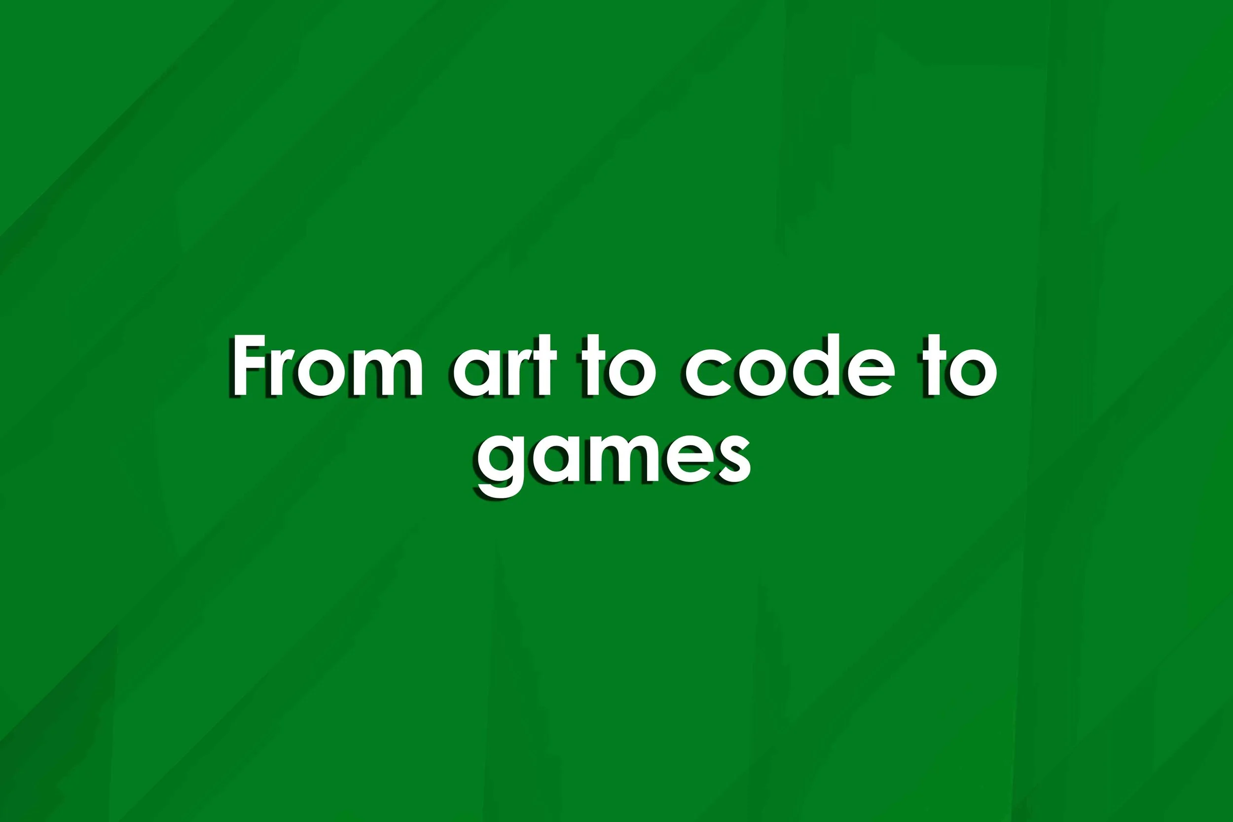 From art to code to games