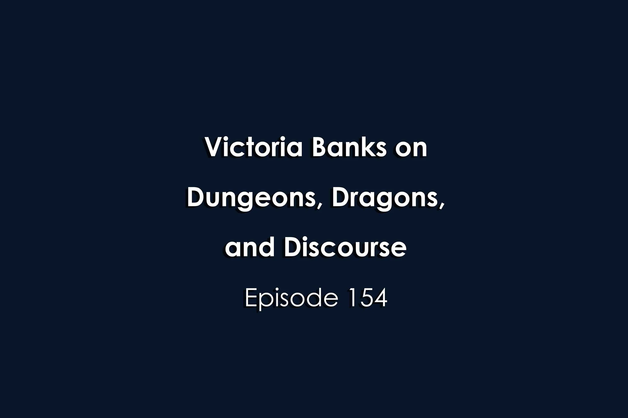 Episode 154 Victoria Banks on Dungeons, Dragons, and Discourse