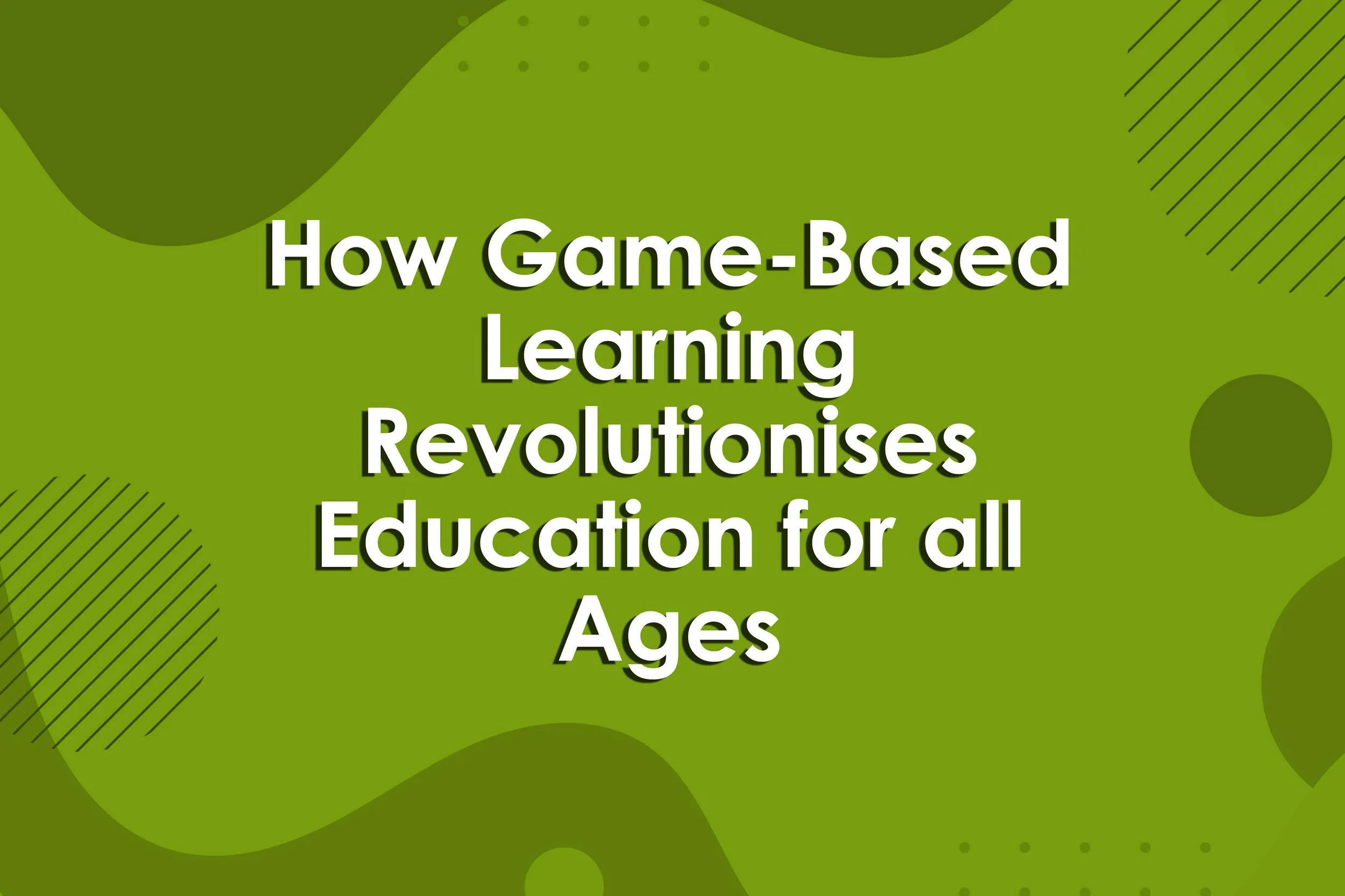 How Game-Based Learning Revolutionises Education for all Ages