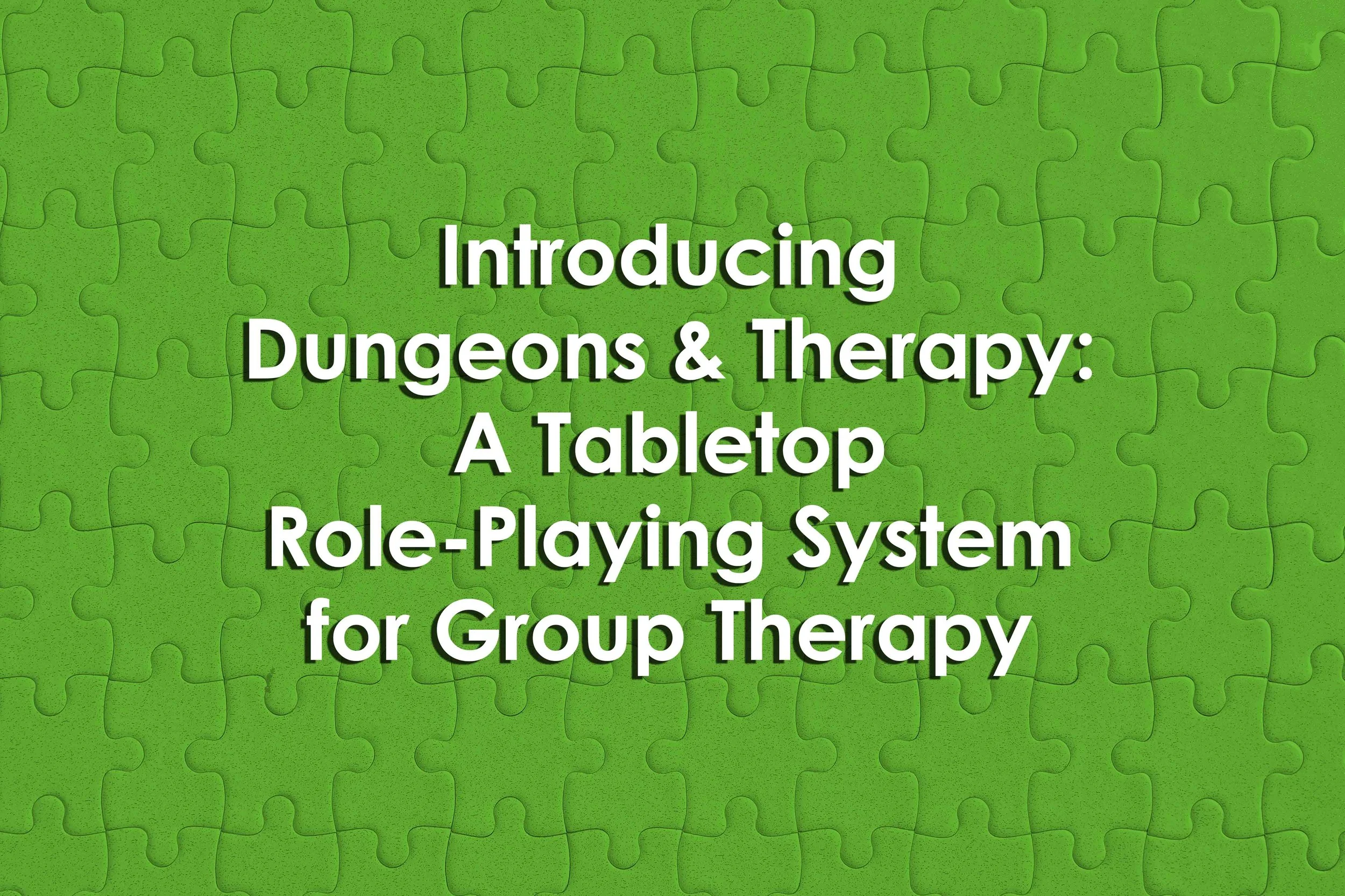 Introducing Dungeons &amp; Therapy: A Tabletop Role-Playing System for Group Therapy