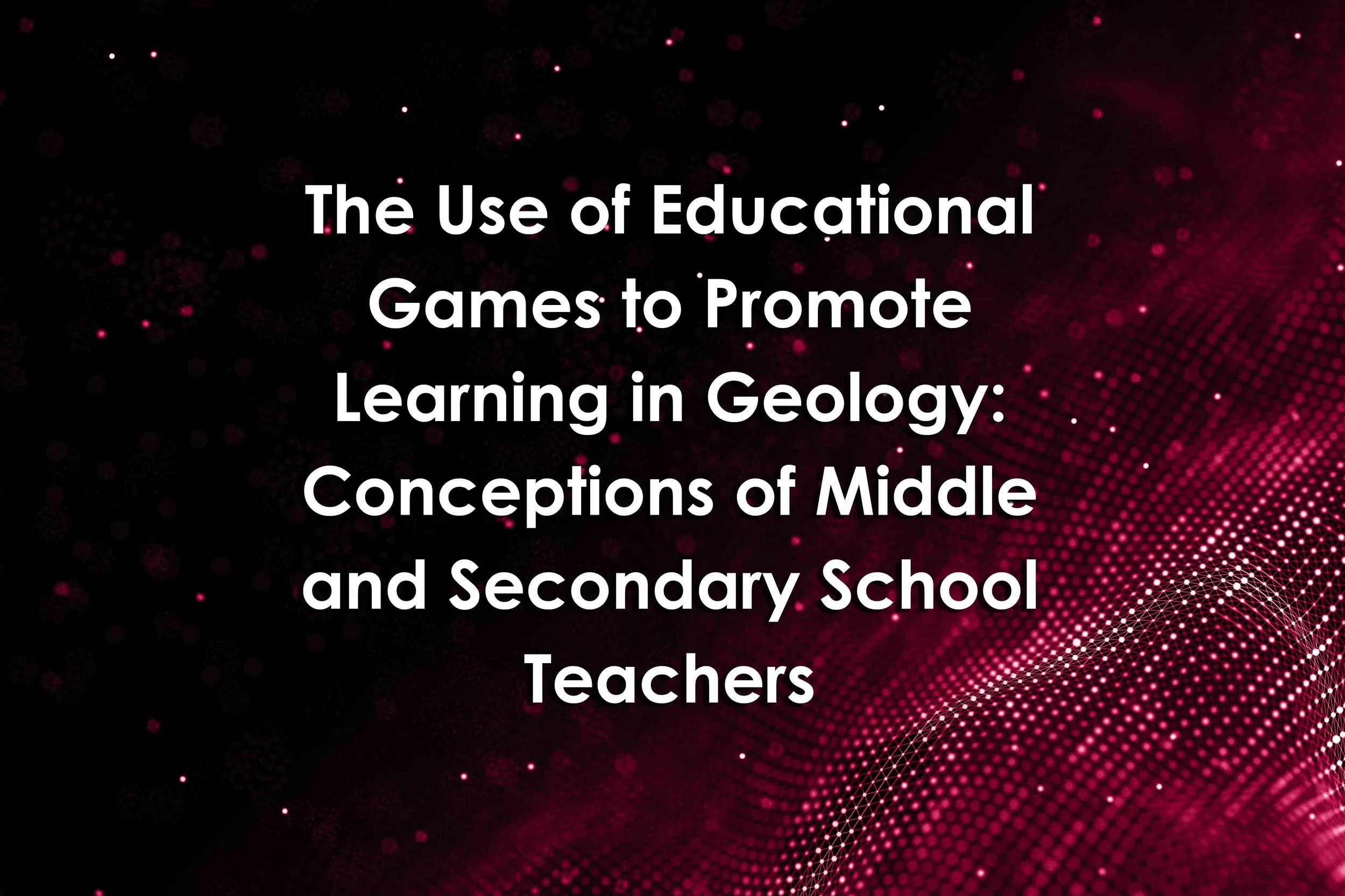 The Use of Educational Games to Promote Learning in Geology: Conceptions of Middle and Secondary School Teachers
