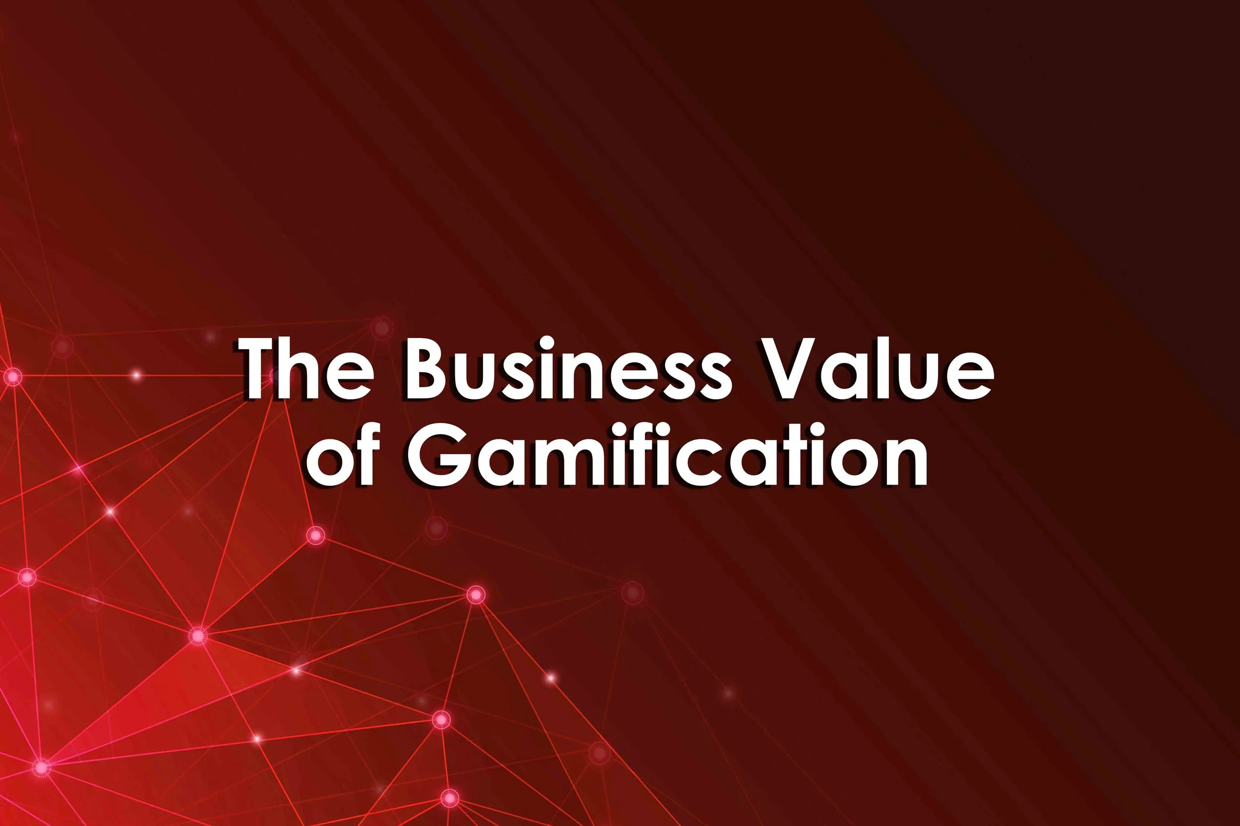 The Business Value of Gamification