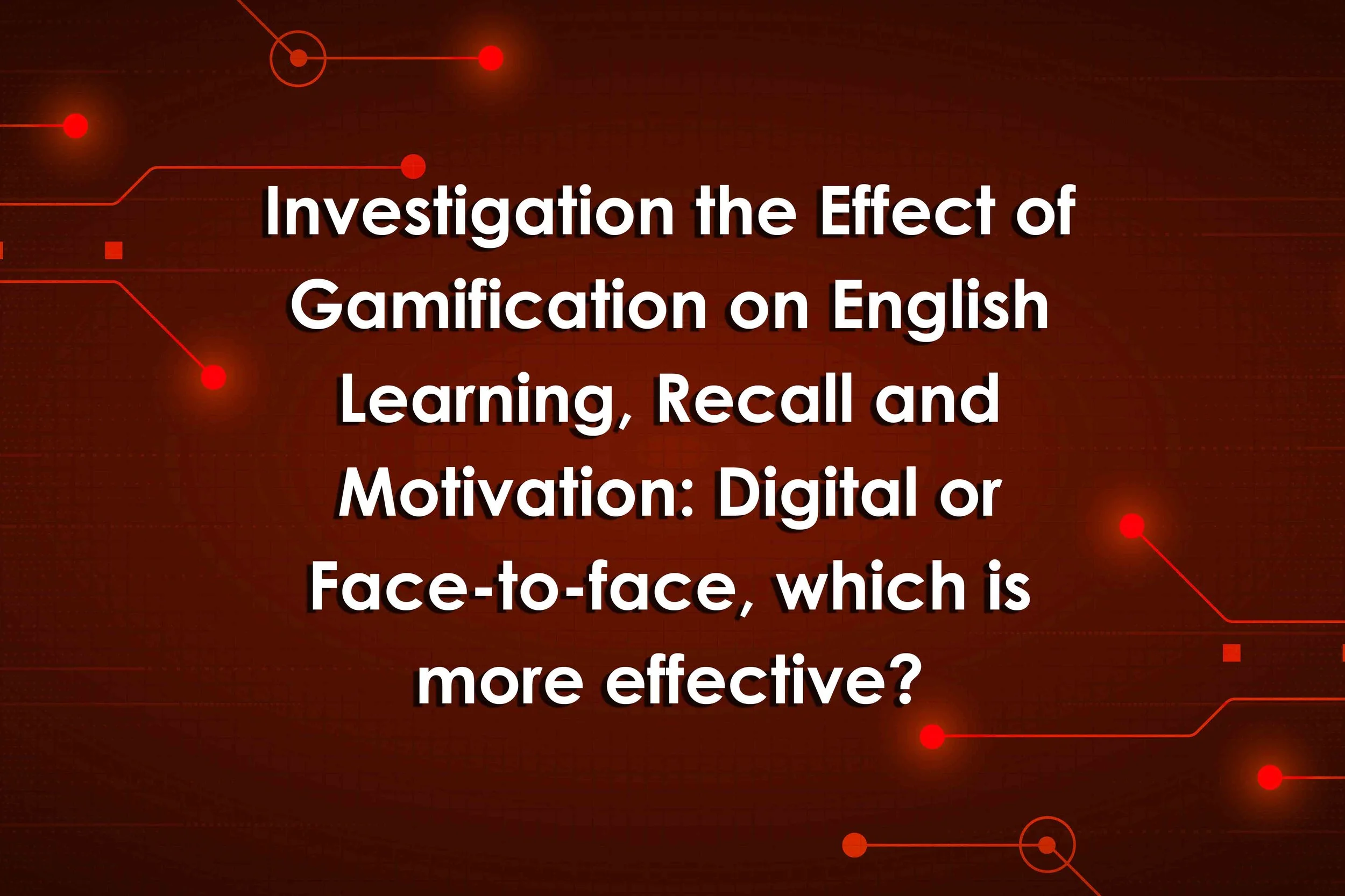 Investigation the Effect of Gamification on English Learning, Recall and Motivation: Digital or Face-to-face, which is more effective?