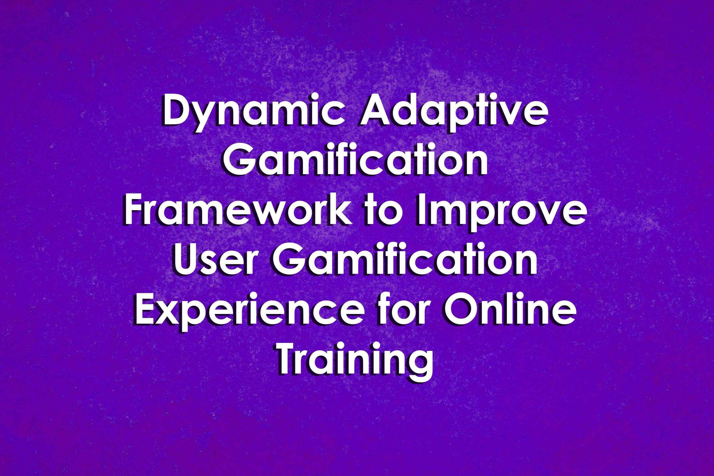 Dynamic Adaptive Gamification Framework to Improve User Gamification Experience for Online Training
