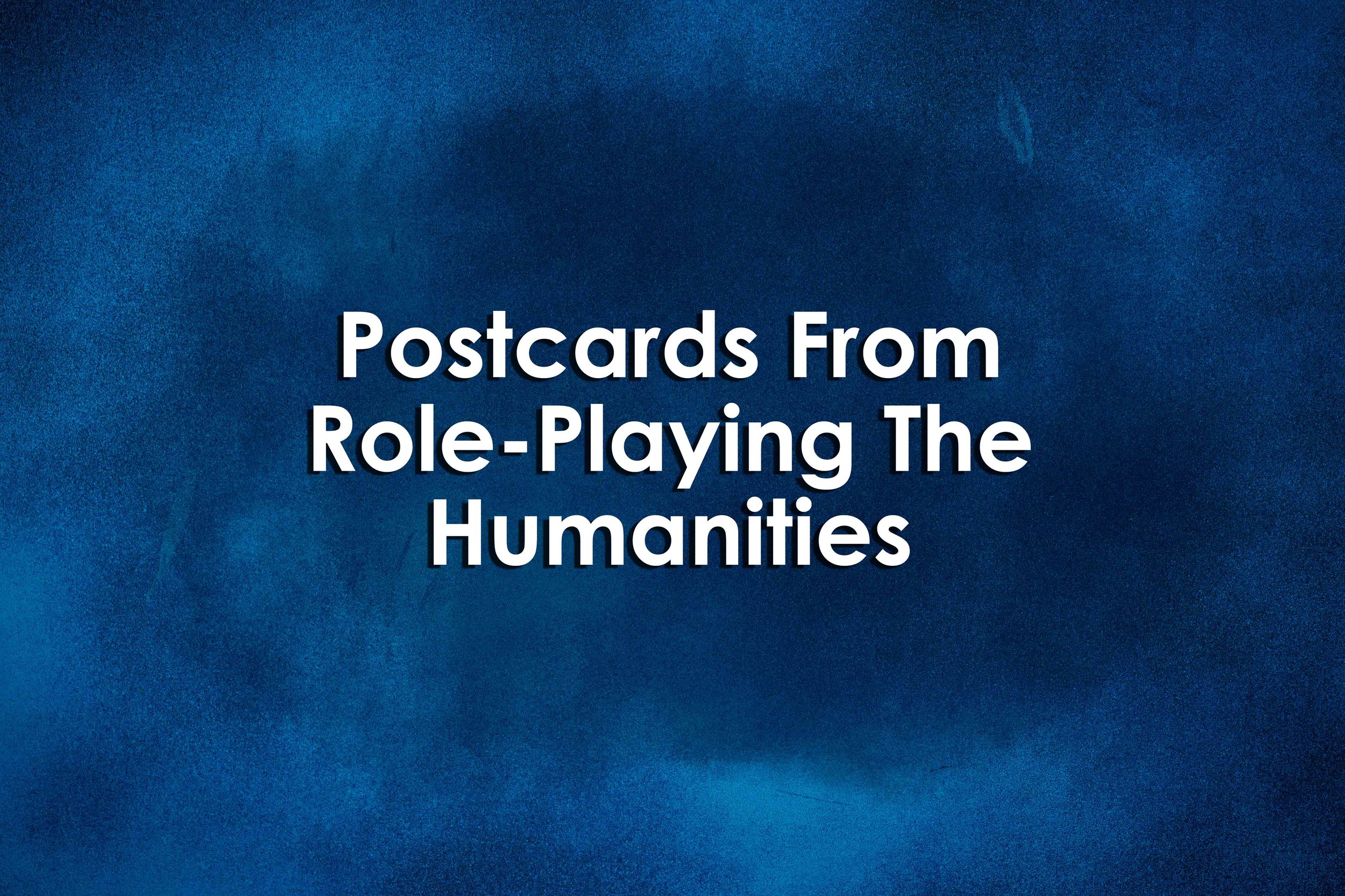 Postcards From Role-Playing The Humanities