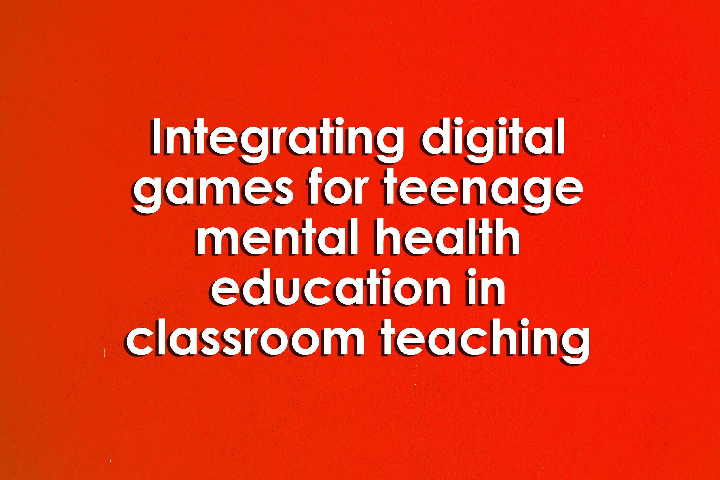 Integrating digital games for teenage mental health education in classroom teaching