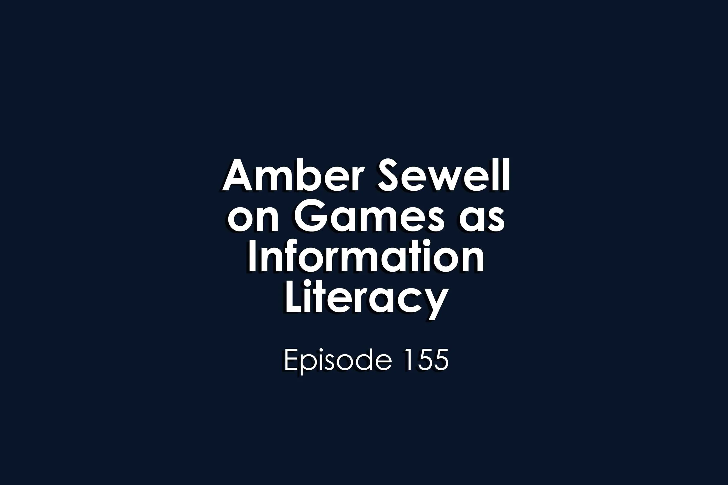 Episode 155 Amber Sewell on Games as Information Literacy