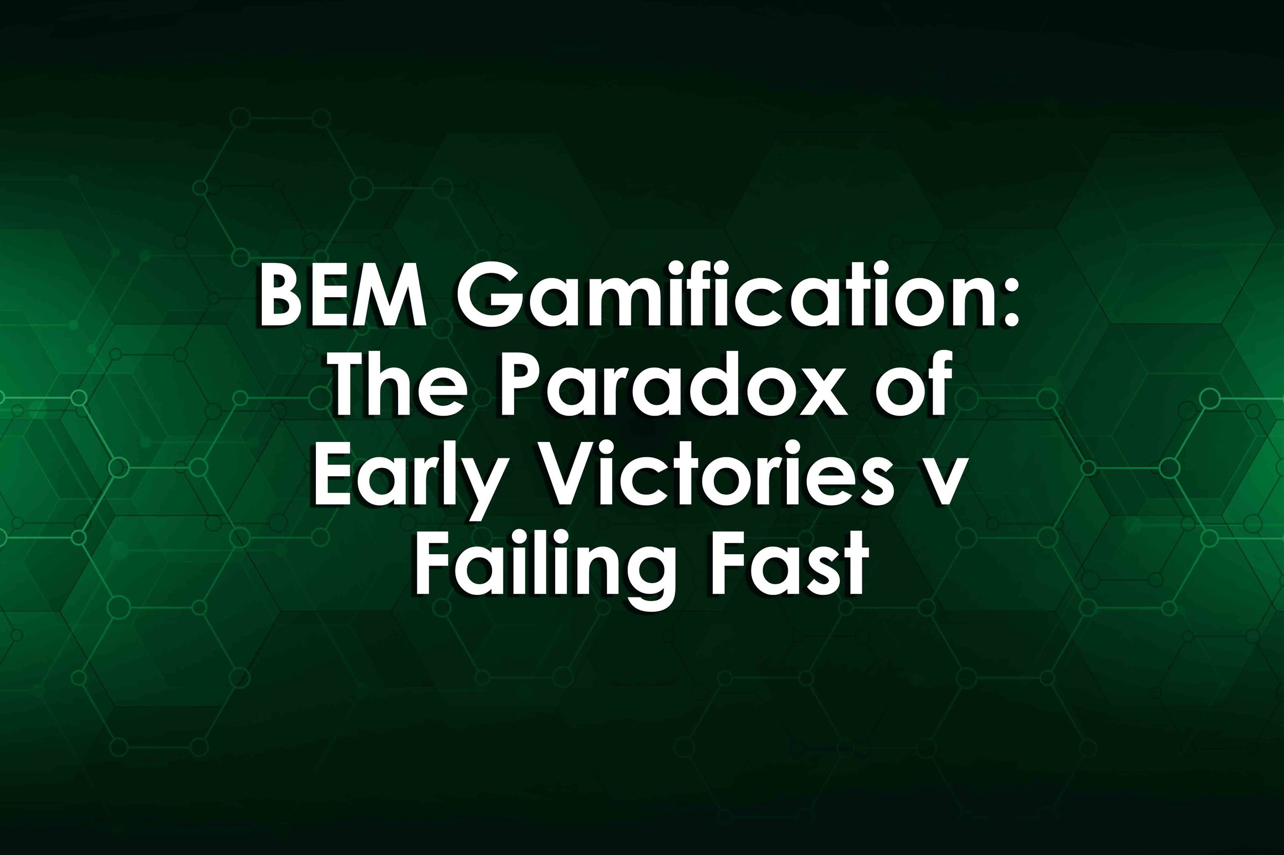 BEM Gamification: The Paradox of Early Victories v Failing Fast