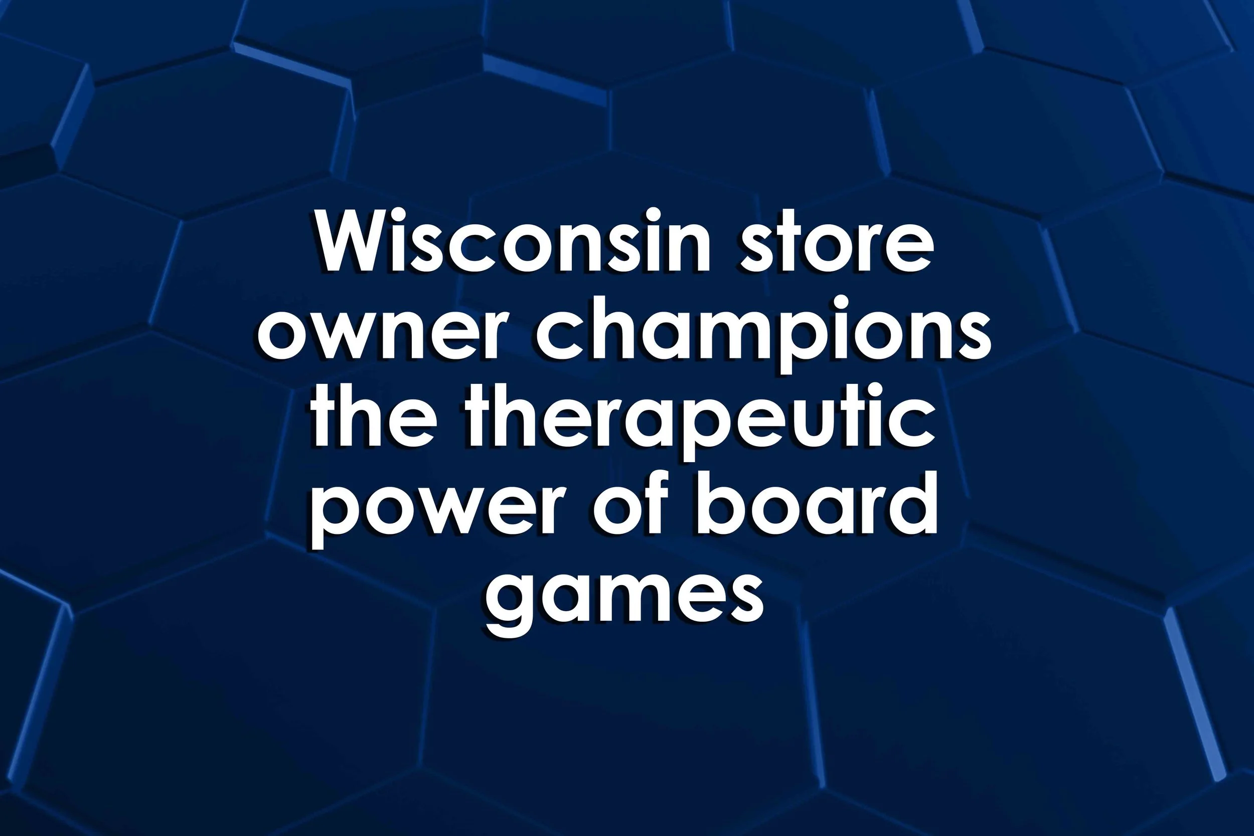 Wisconsin store owner champions the therapeutic power of board games