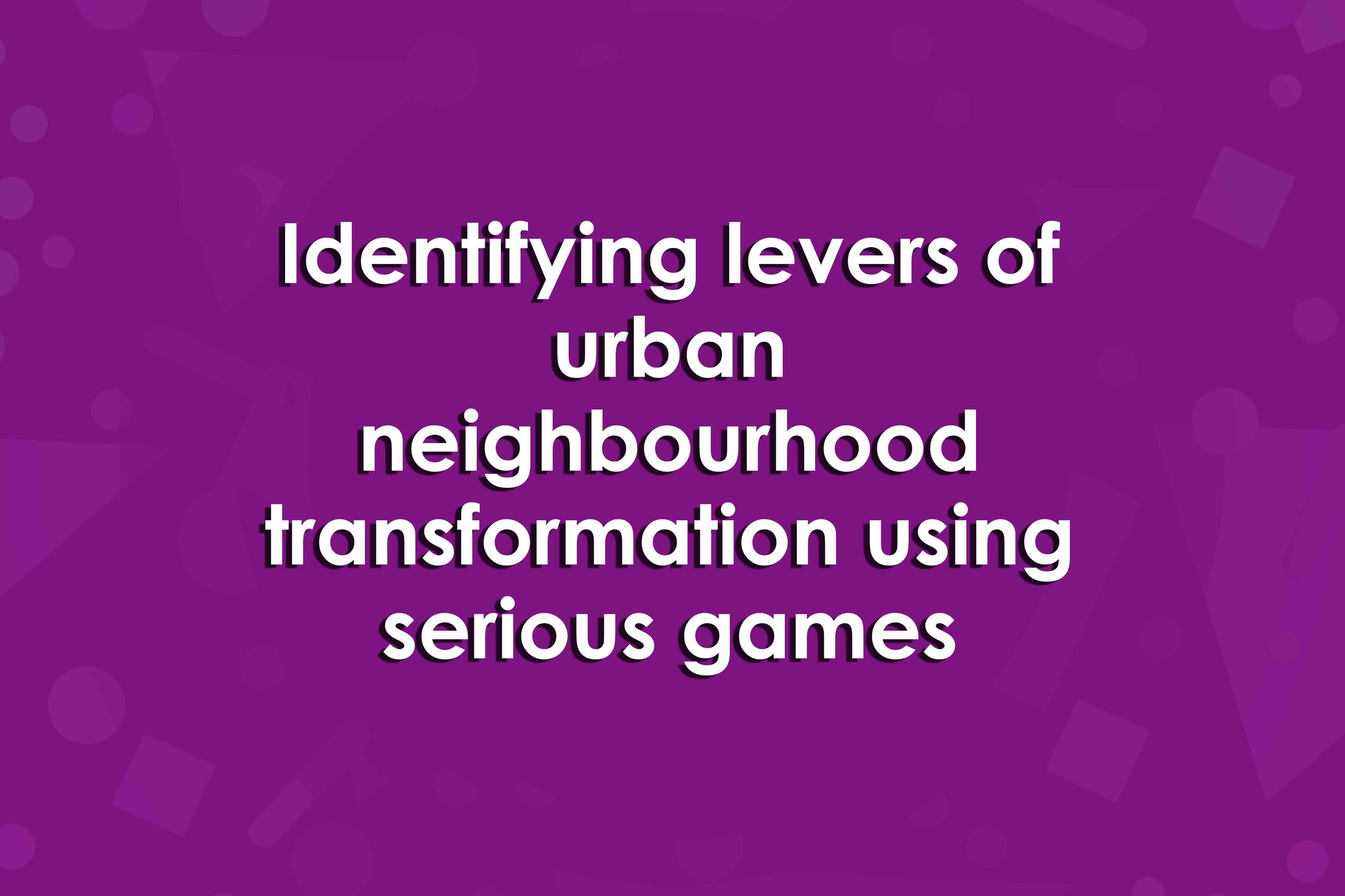 Identifying levers of urban neighbourhood transformation using serious games