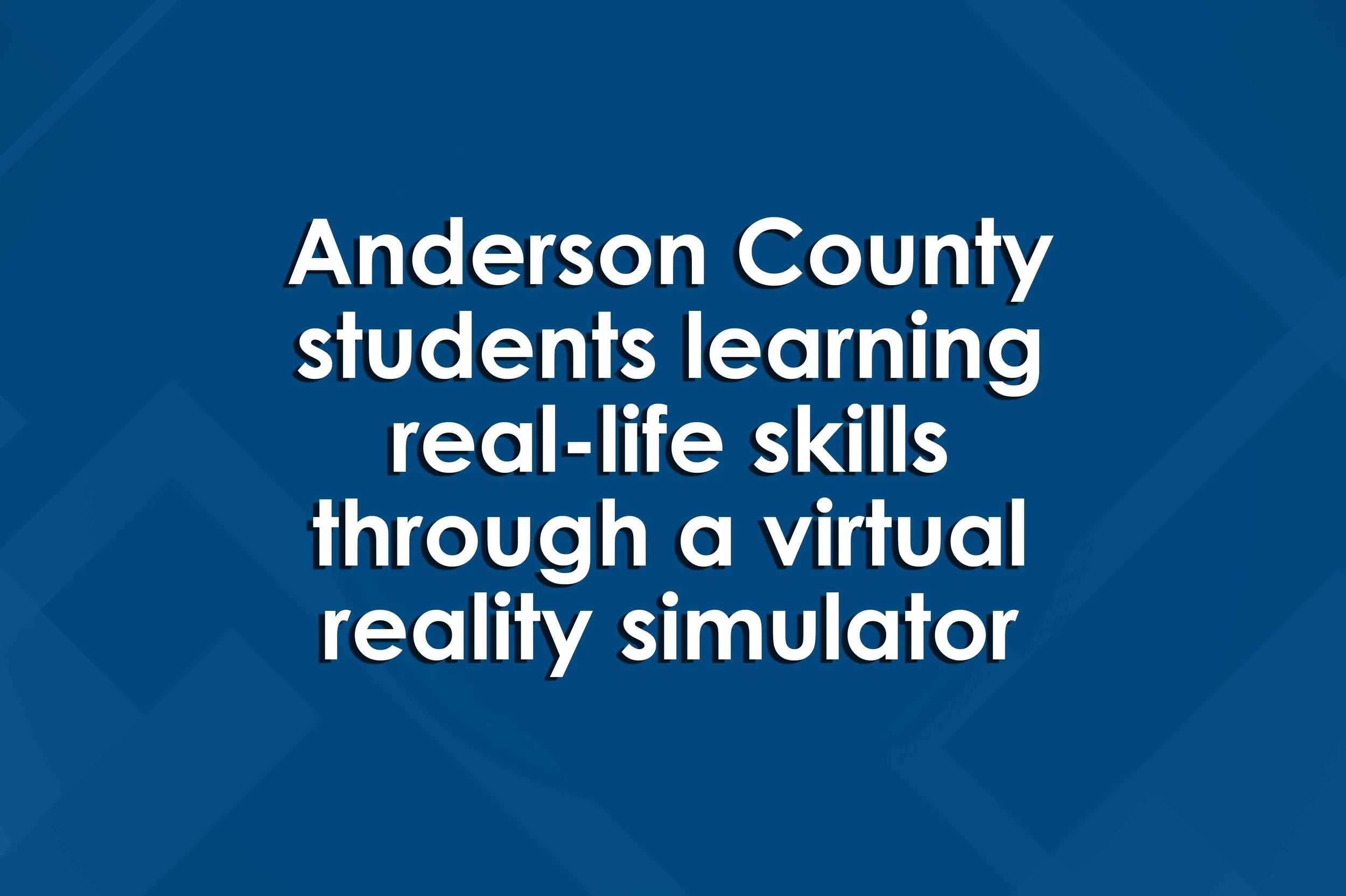 Anderson County students learning real-life skills through a virtual reality simulator