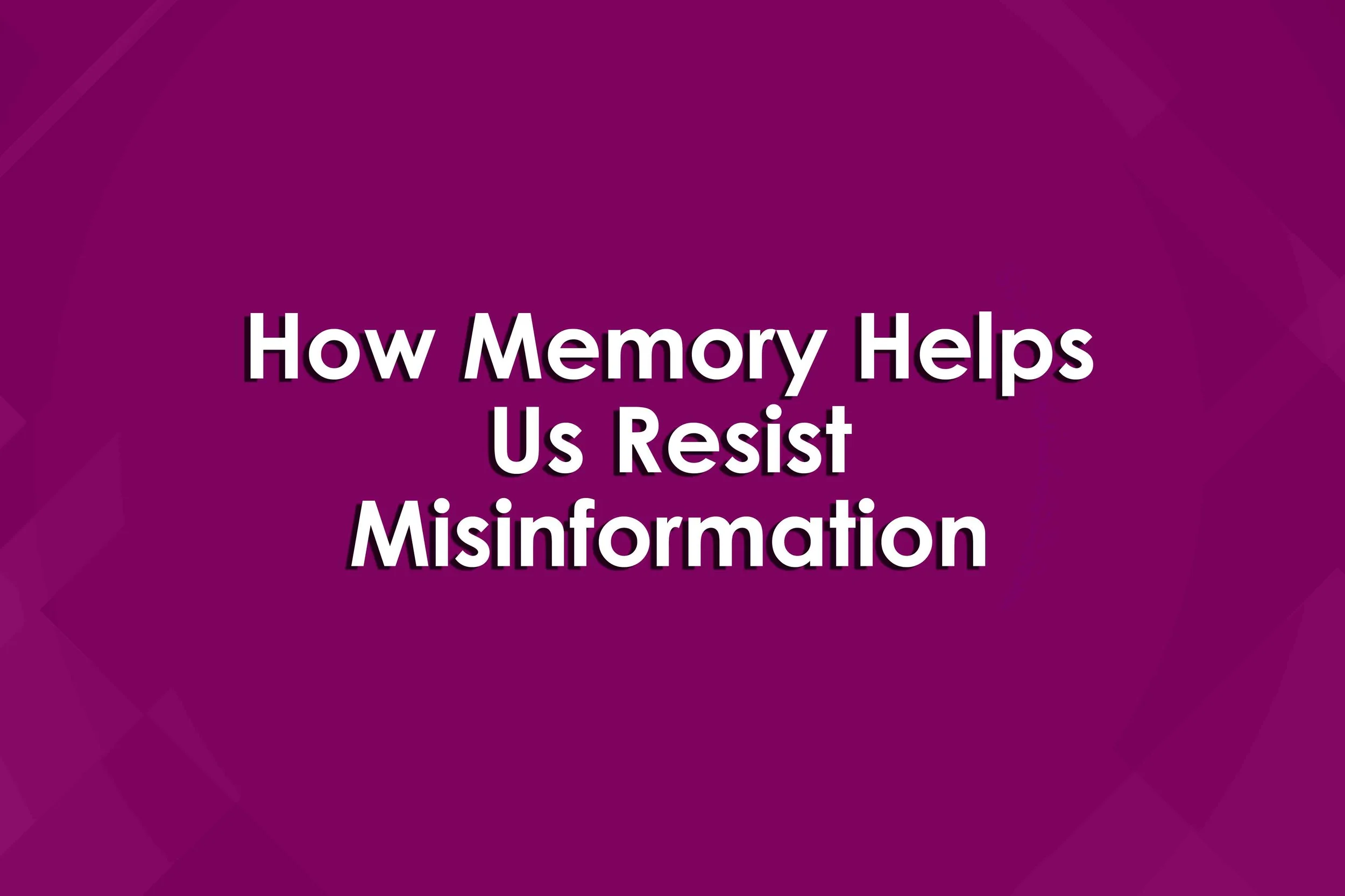 How Memory Helps Us Resist Misinformation