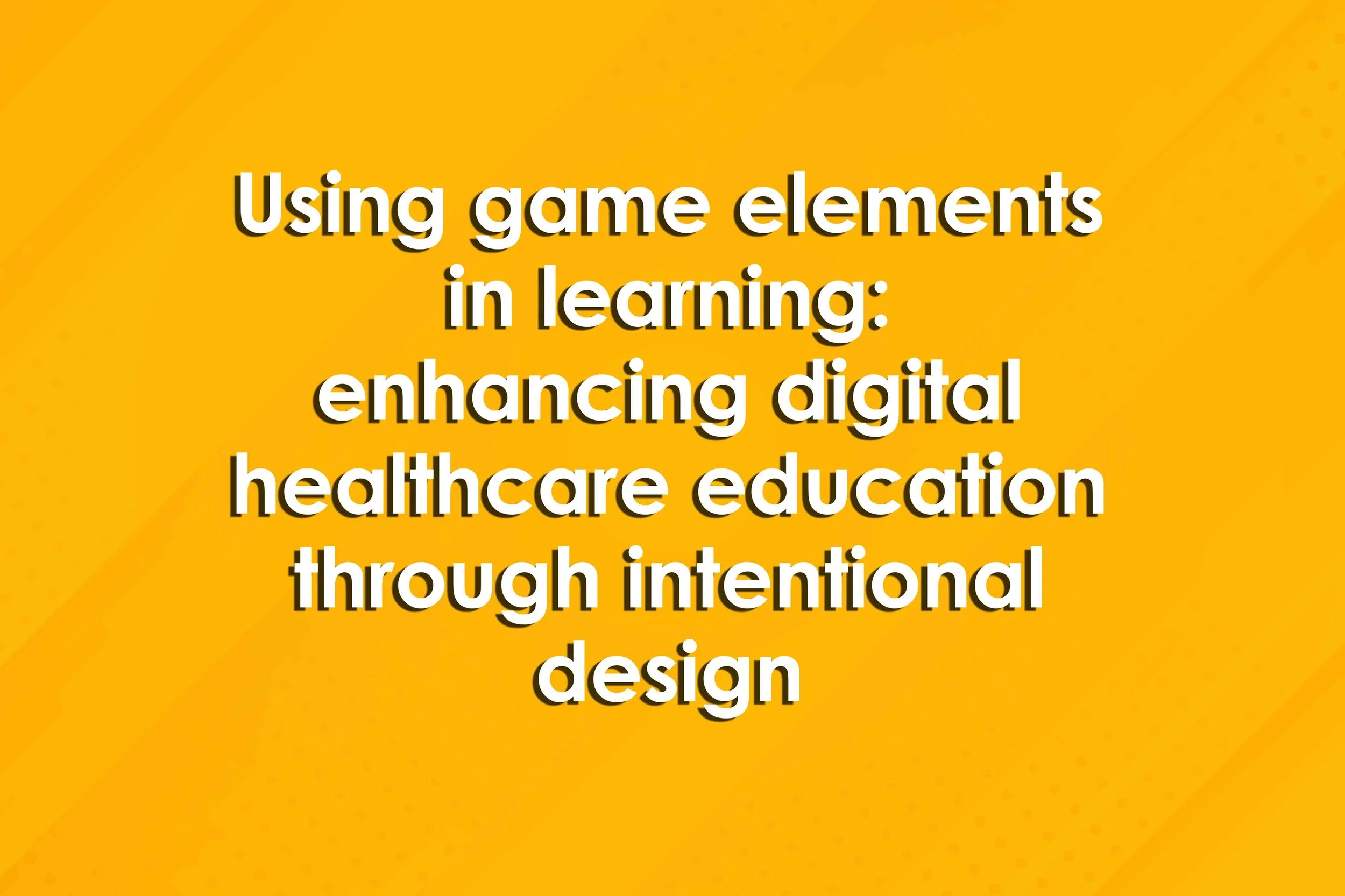 Using game elements in learning: enhancing digital healthcare education through intentional design