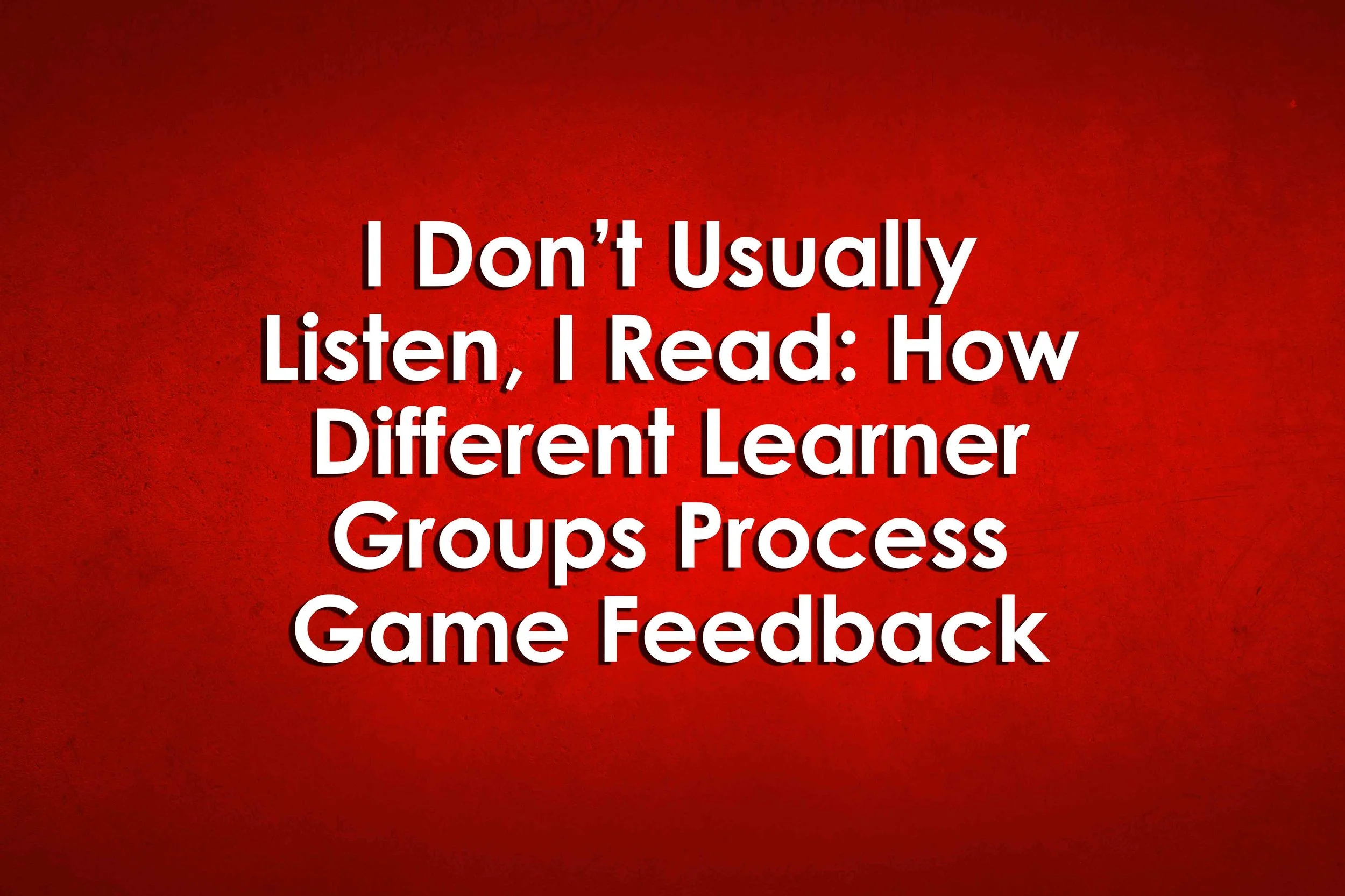 I Don’t Usually Listen, I Read: How Different Learner Groups Process Game Feedback