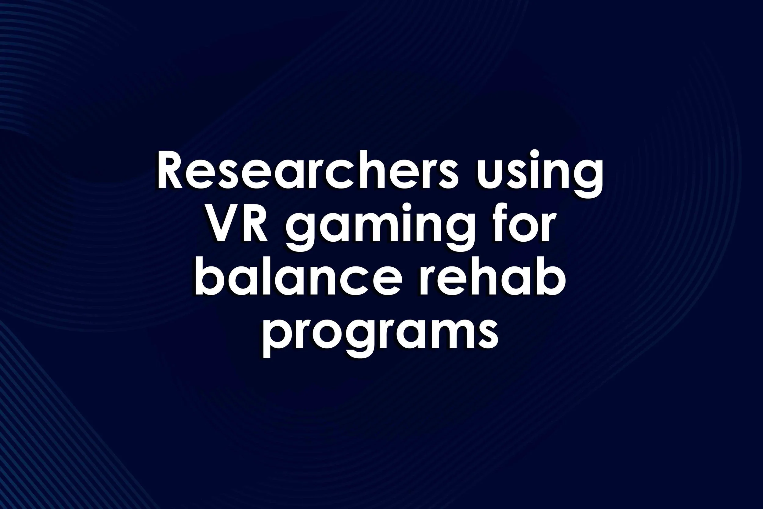 Researchers using VR gaming for balance rehab programs