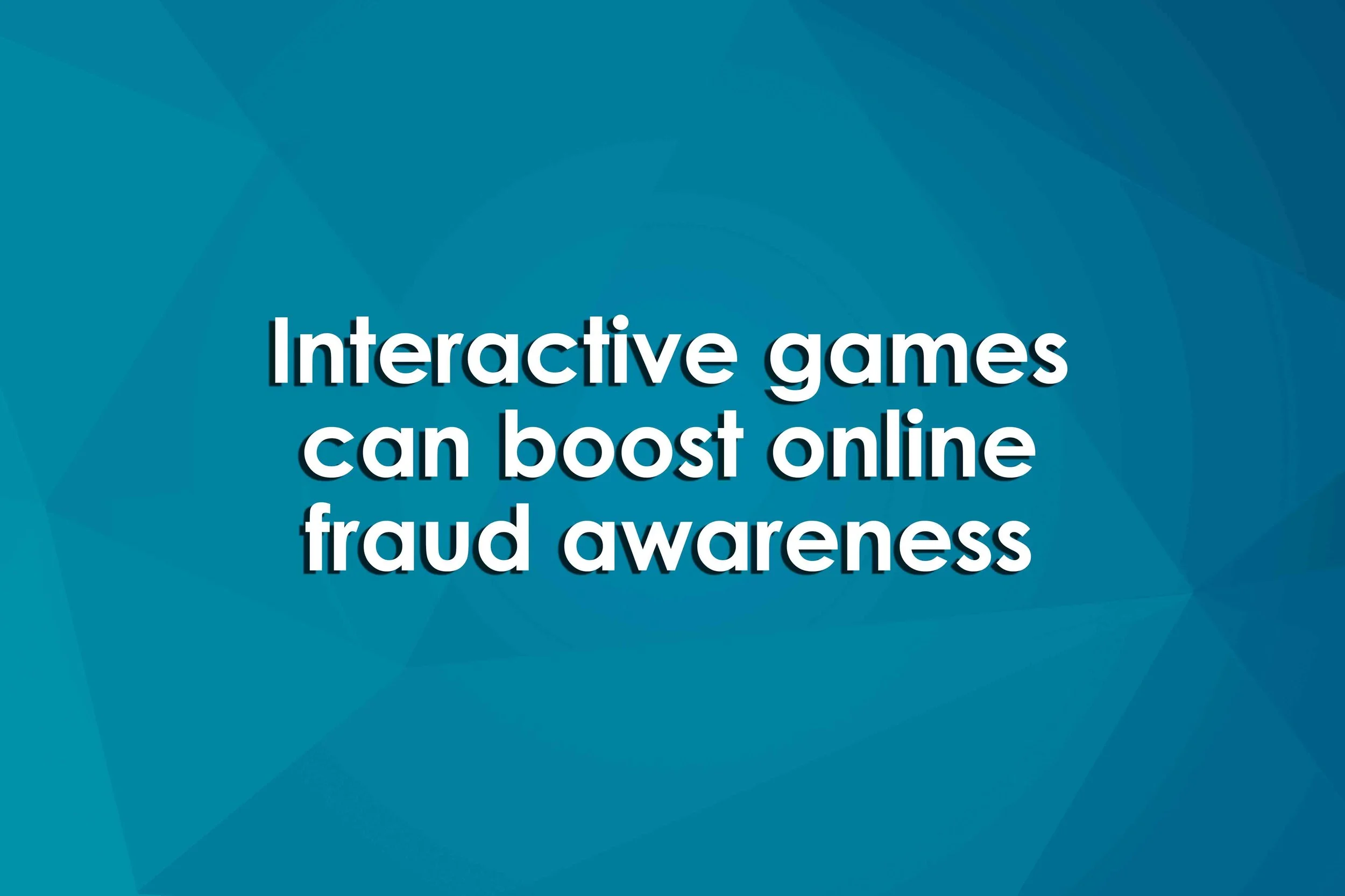 Interactive games can boost online fraud awareness