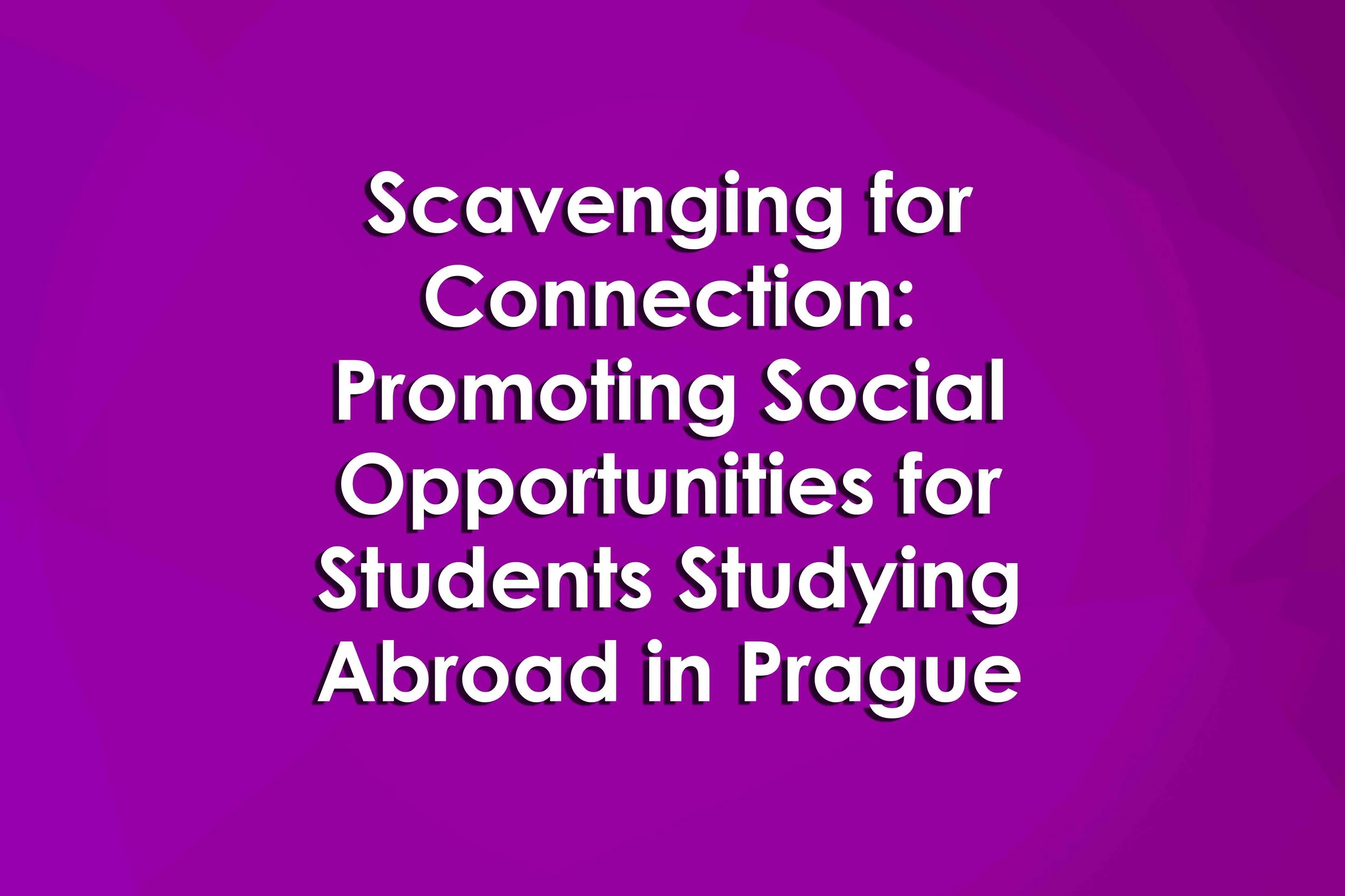 Scavenging for Connection: Promoting Social Opportunities for Students Studying Abroad in Prague