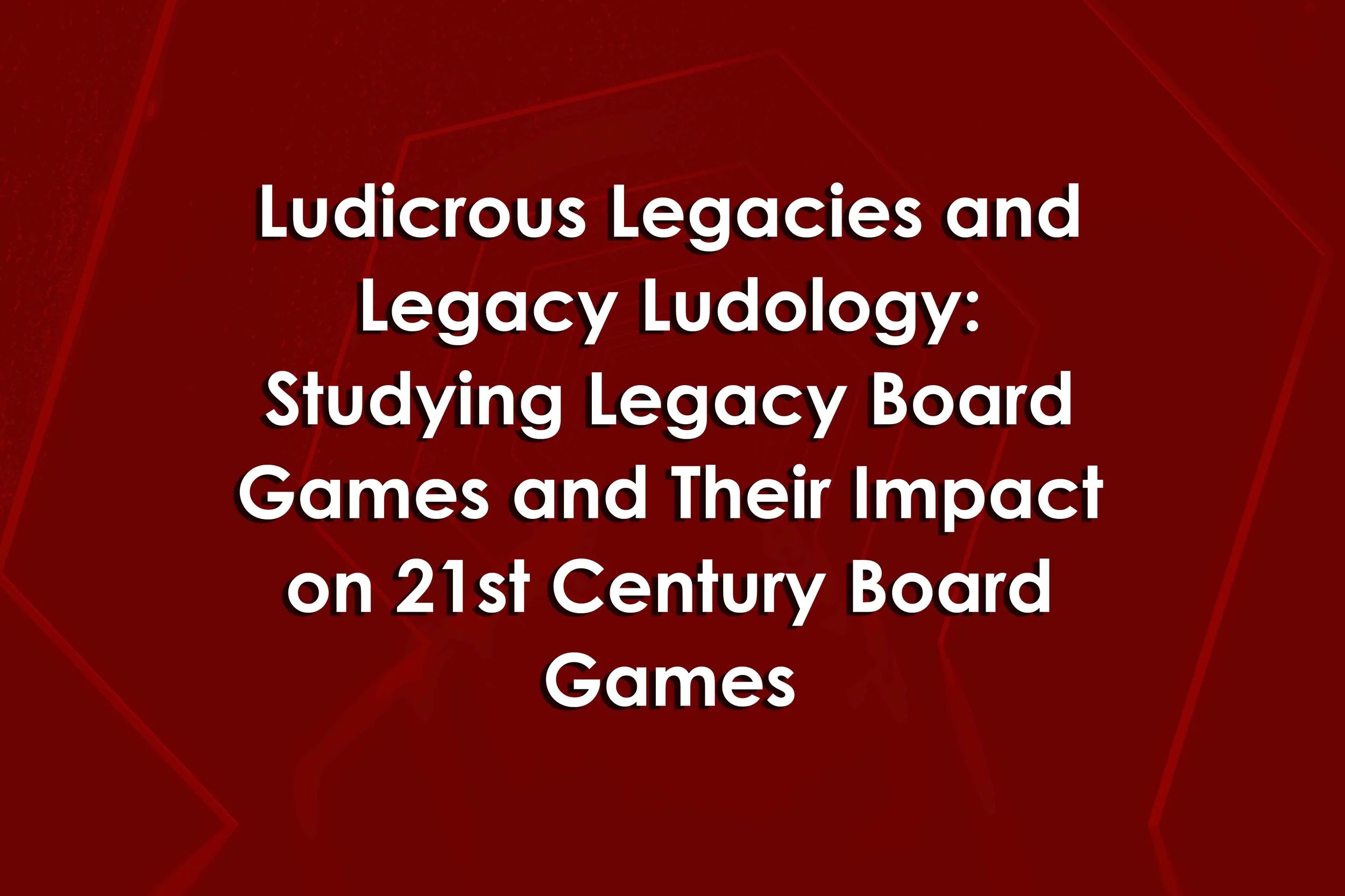 Ludicrous Legacies and Legacy Ludology: Studying Legacy Board Games and Their Impact on 21st Century Board Games