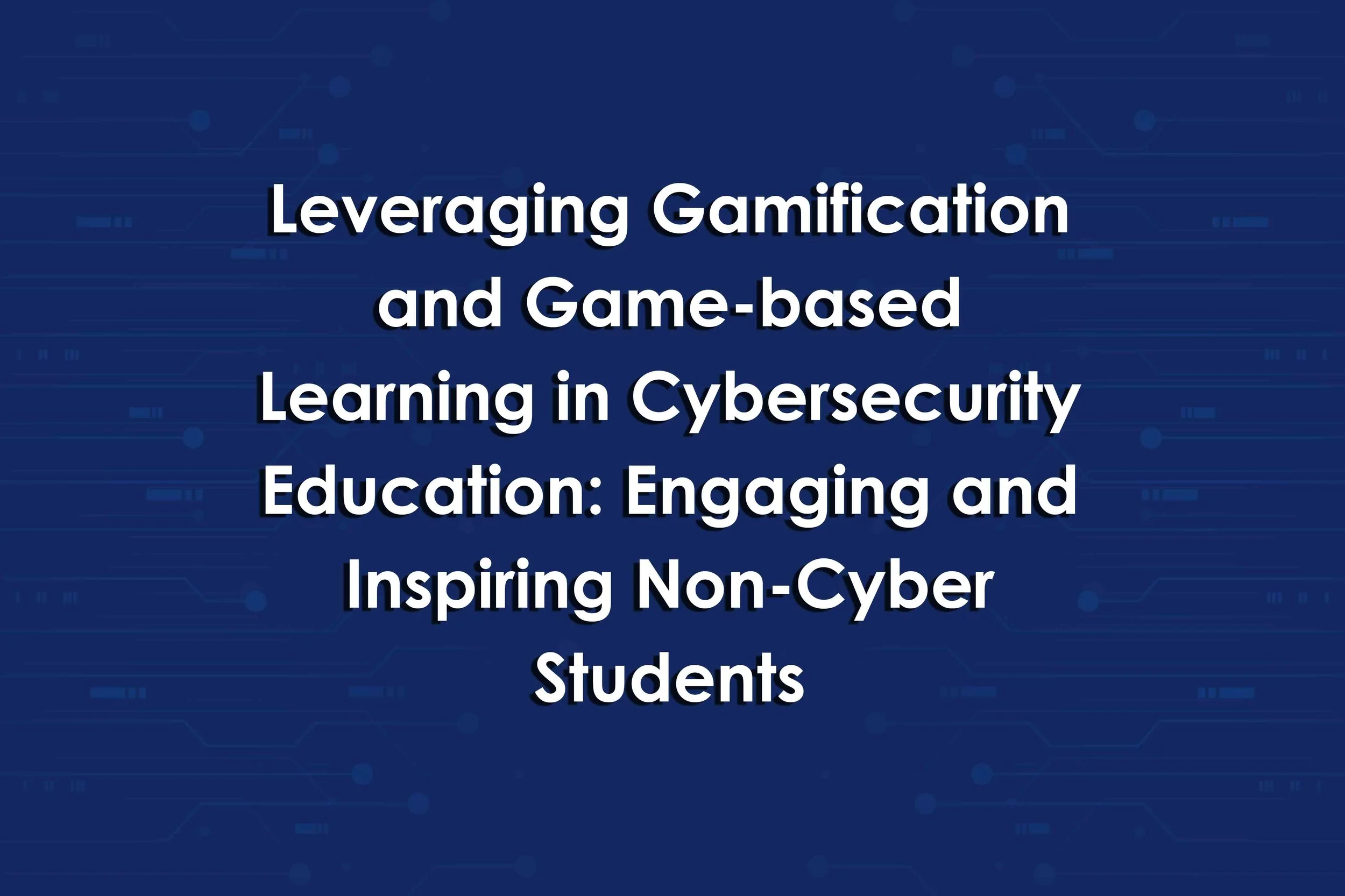 Leveraging Gamification and Game-based Learning in Cybersecurity Education: Engaging and Inspiring Non-Cyber Students