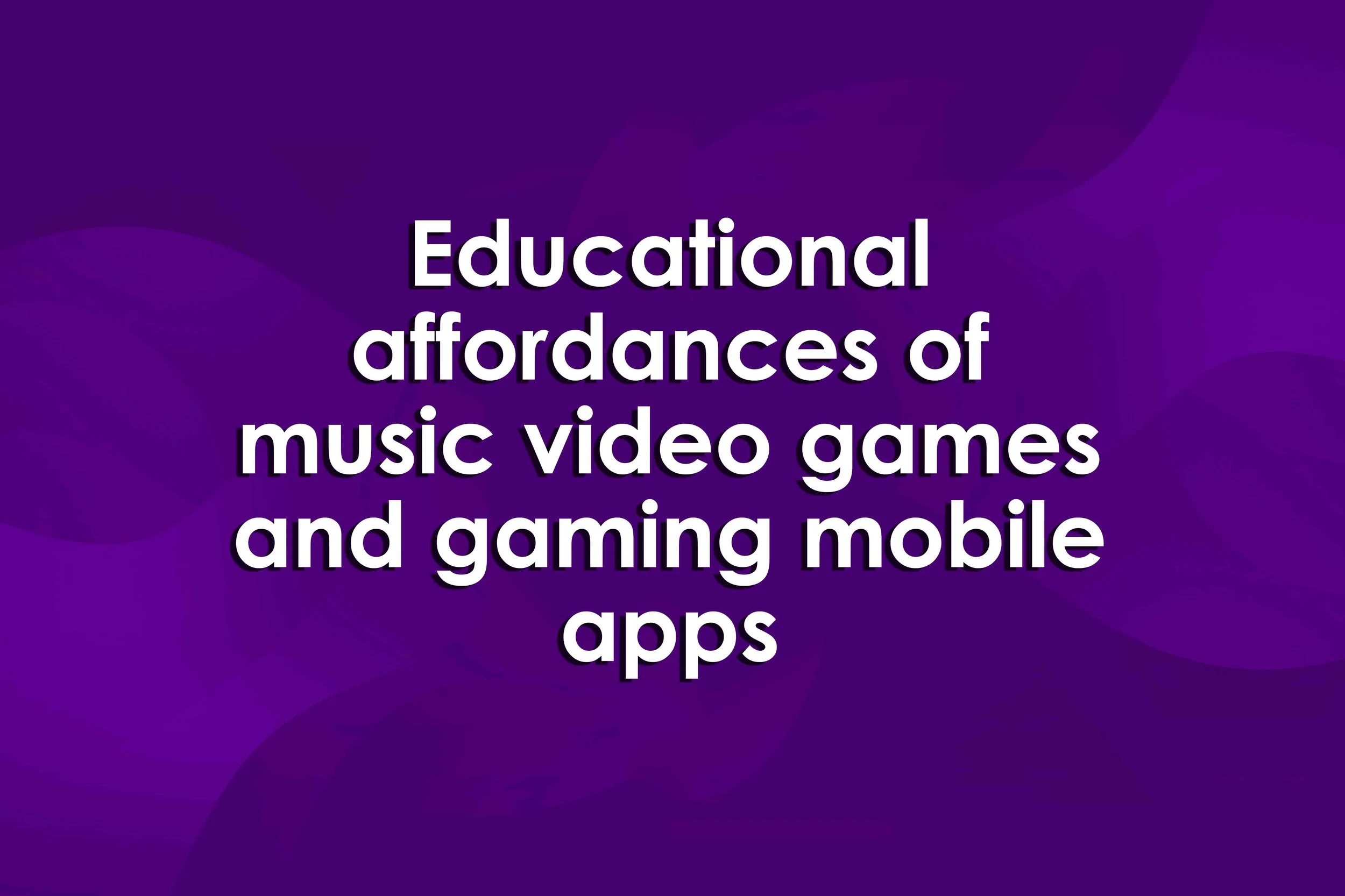 Educational affordances of music video games and gaming mobile apps