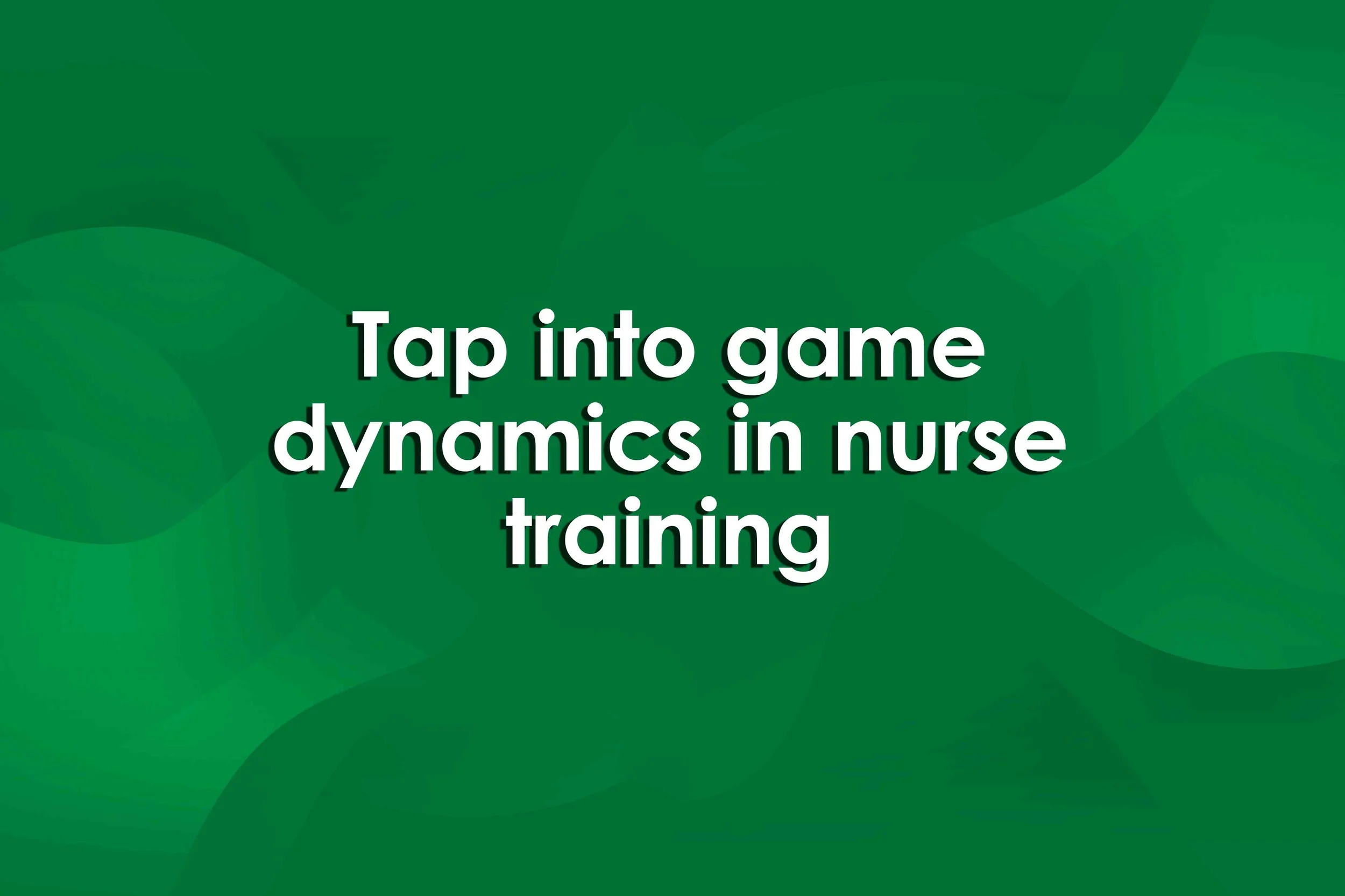 Tap into game dynamics in nurse training