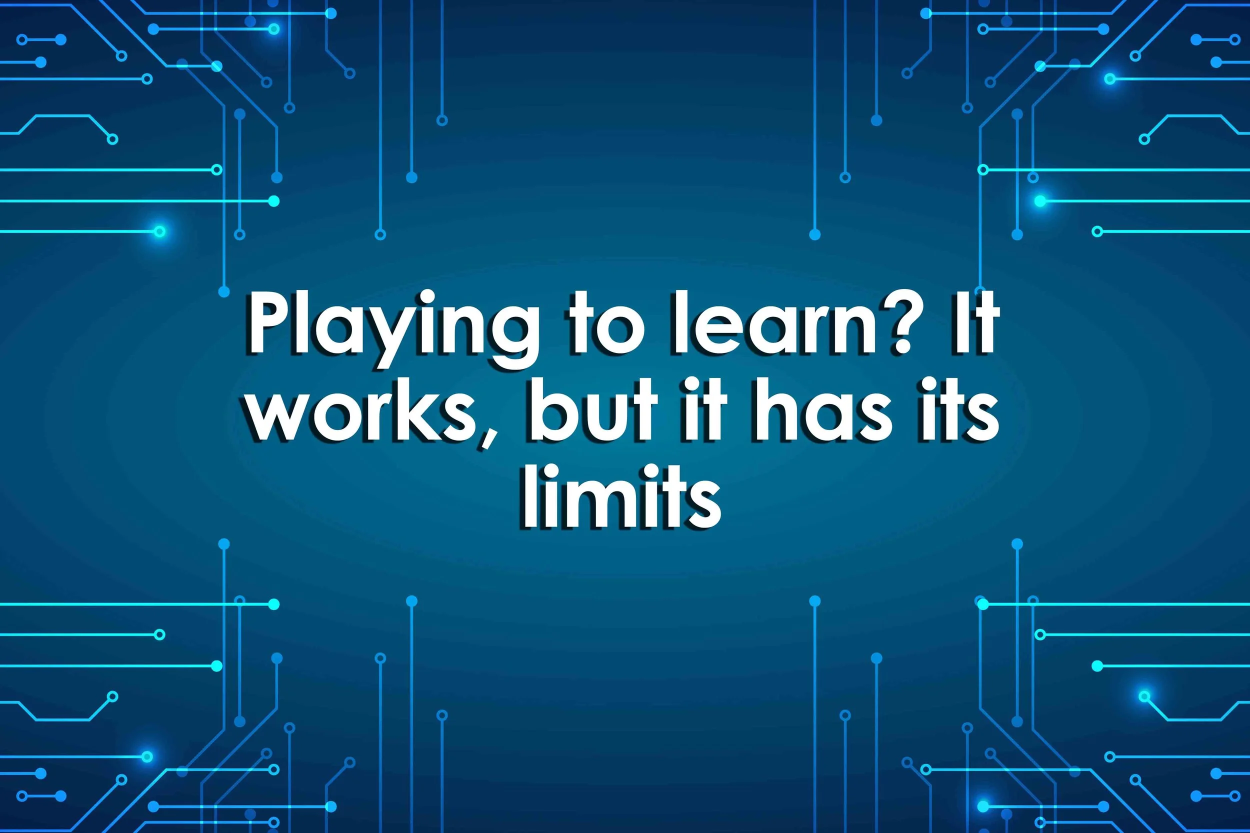 Playing to learn? It works, but it has its limits