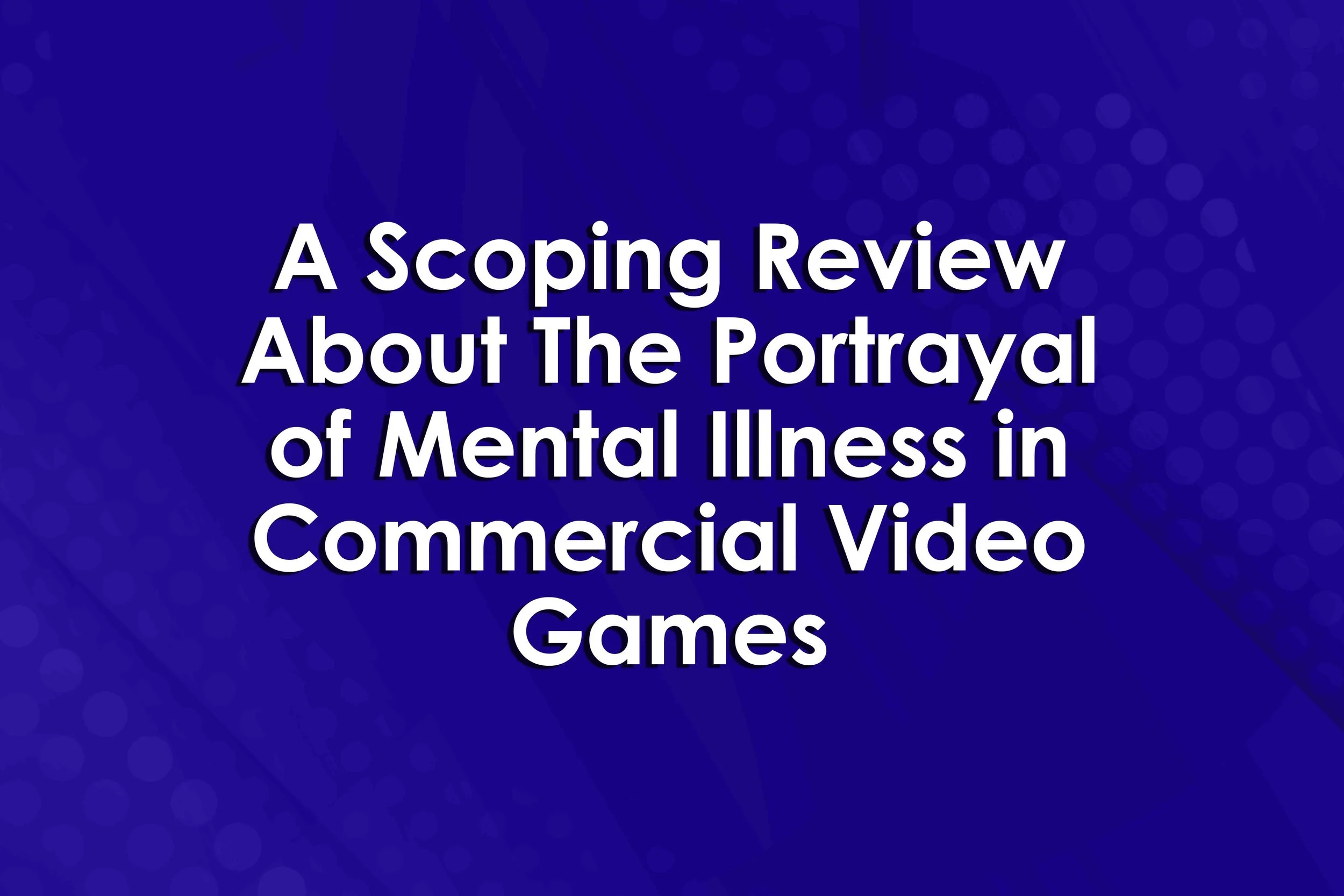 A Scoping Review About The Portrayal of Mental Illness in Commercial Video Games