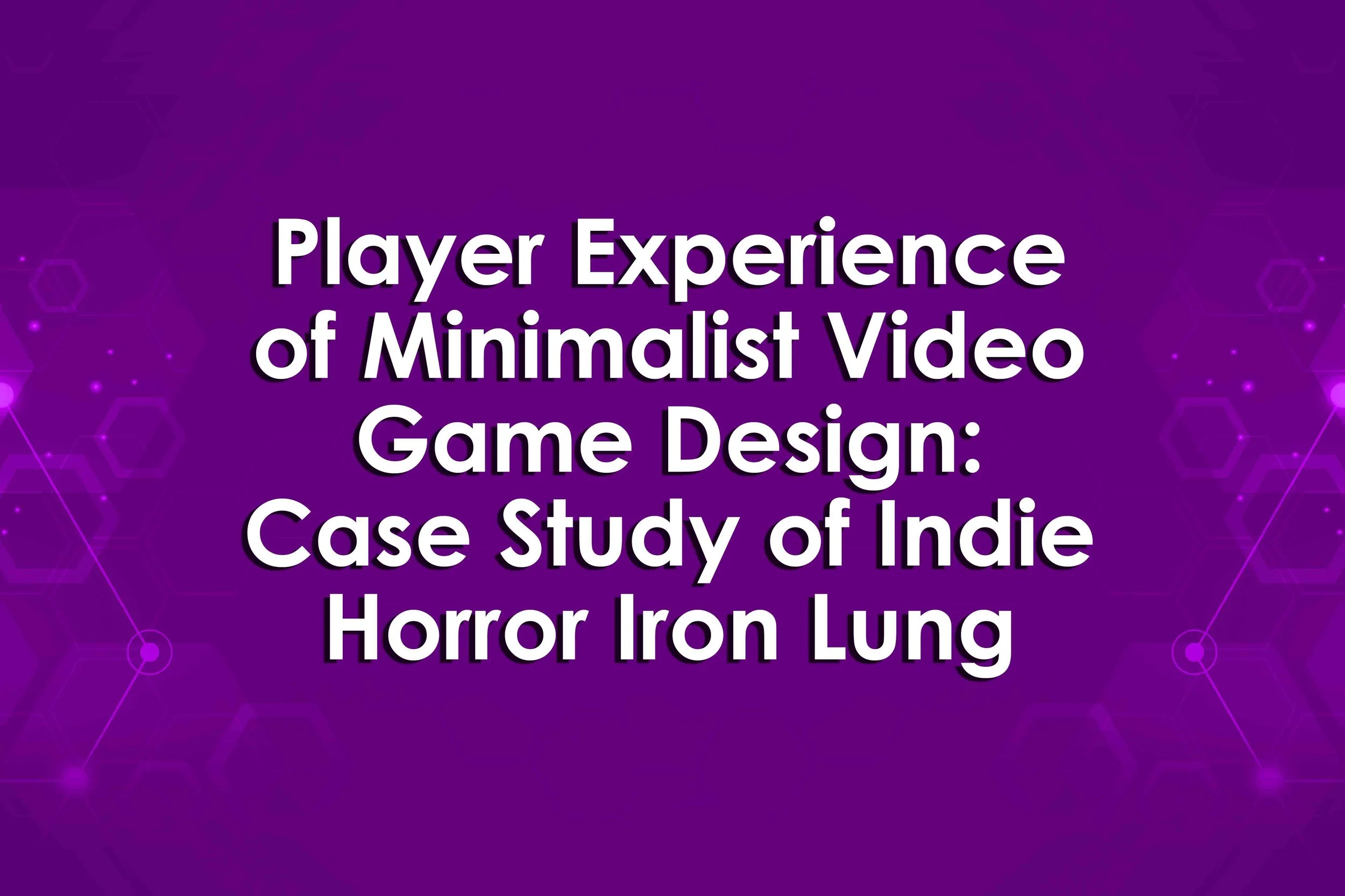 Player Experience of Minimalist Video Game Design: Case Study of Indie Horror Iron Lung