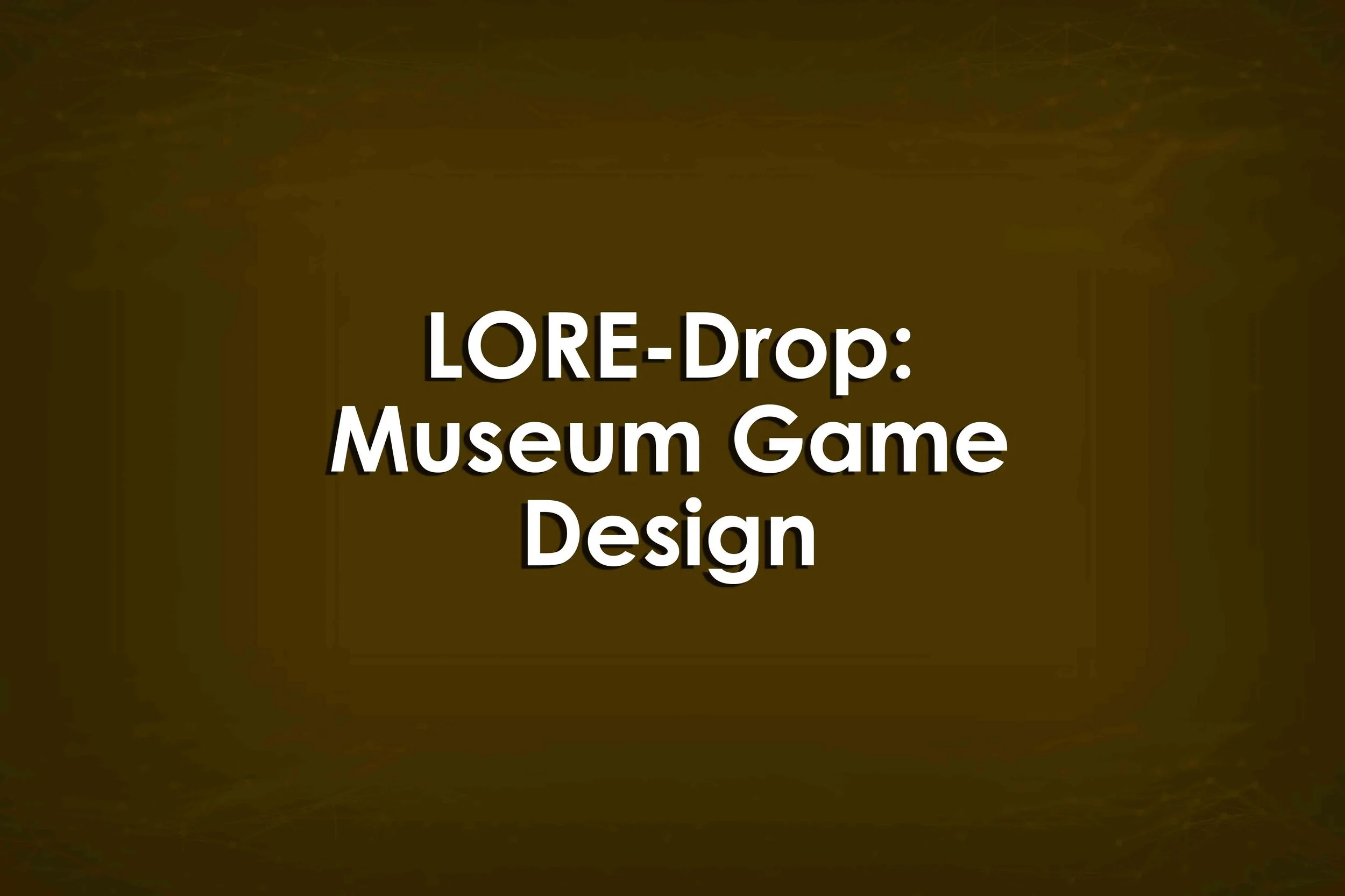 LORE-Drop: Museum Game Design