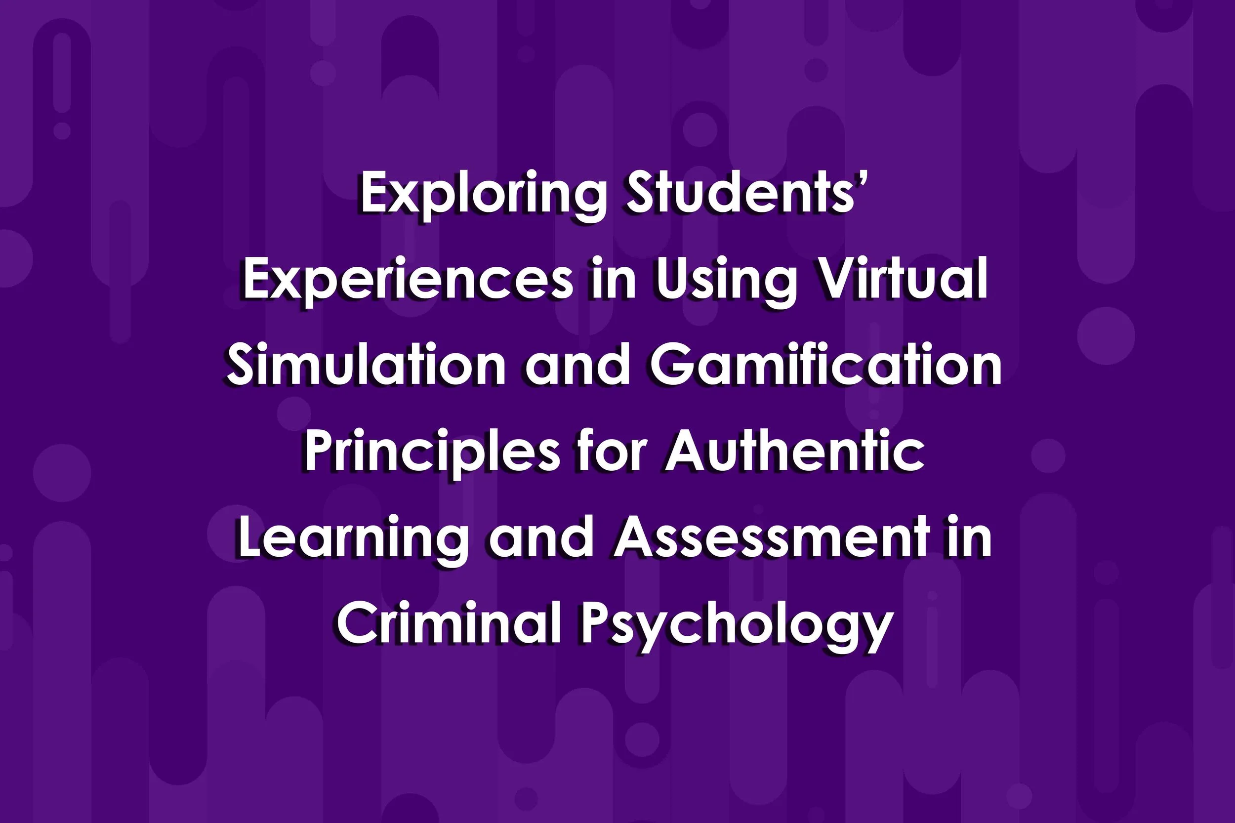 Exploring Students’ Experiences in Using Virtual Simulation and Gamification Principles for Authentic Learning and Assessment in Criminal Psychology