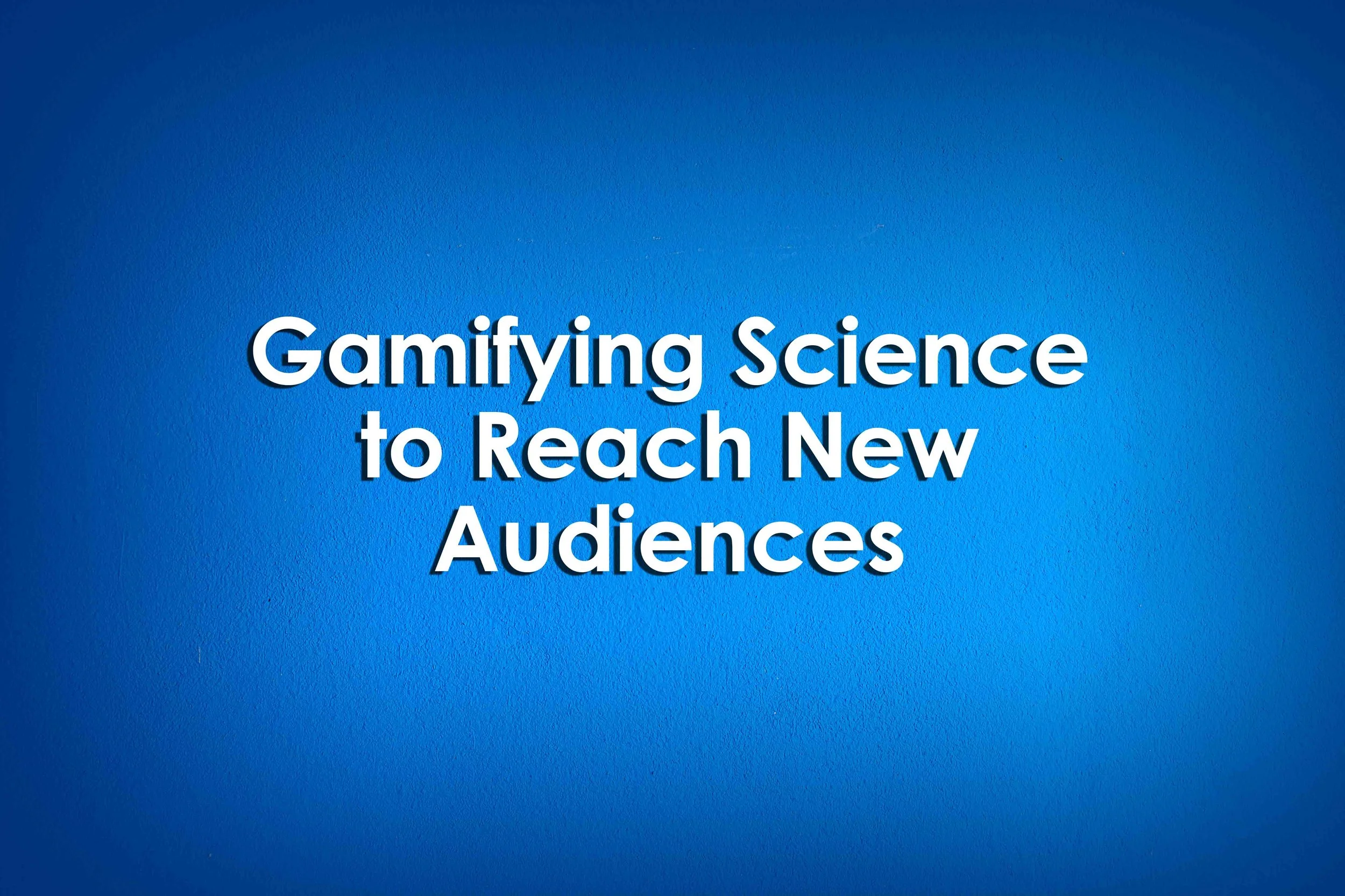 Gamifying Science to Reach New Audiences