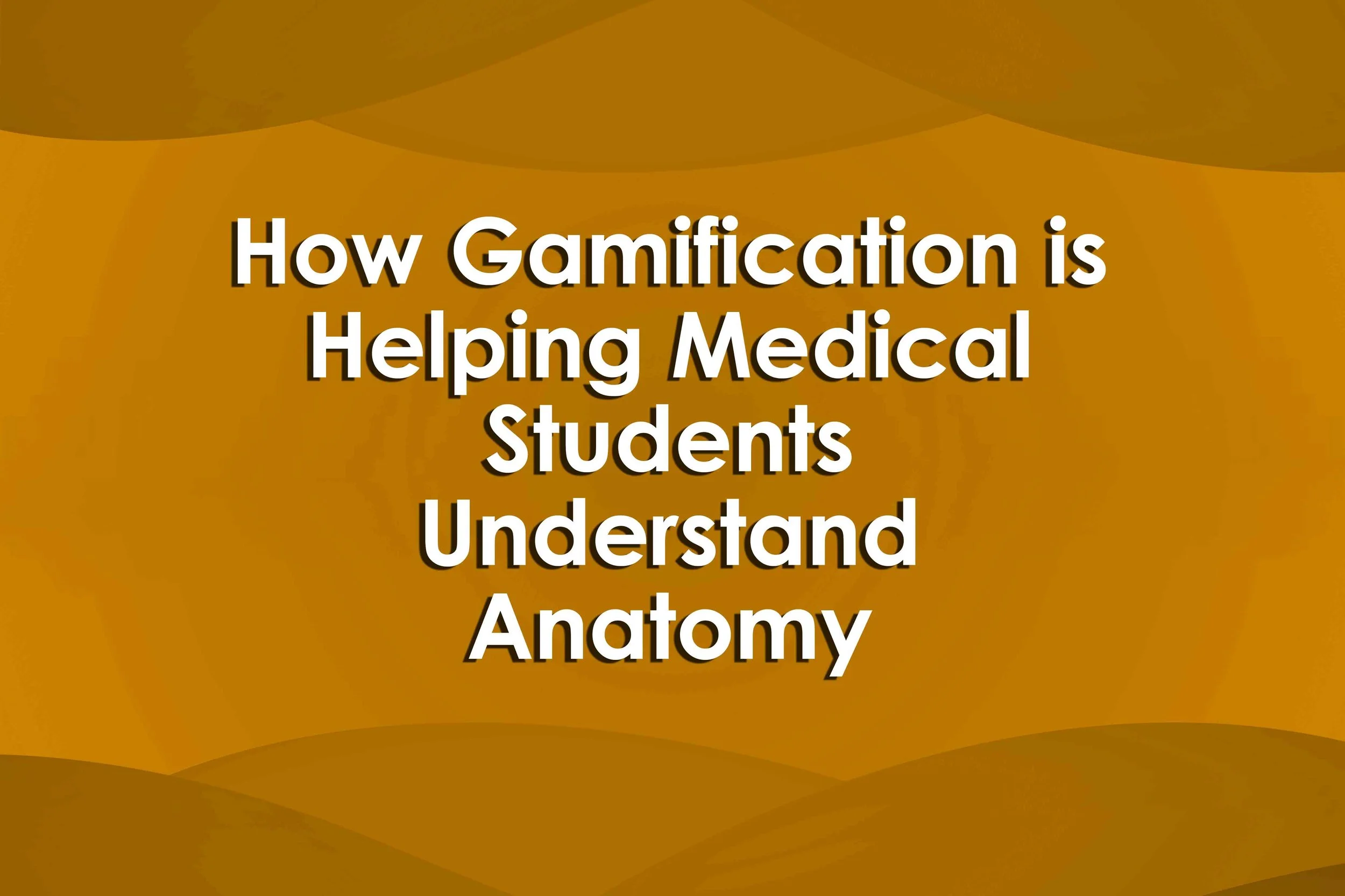 How Gamification is Helping Medical Students Understand Anatomy