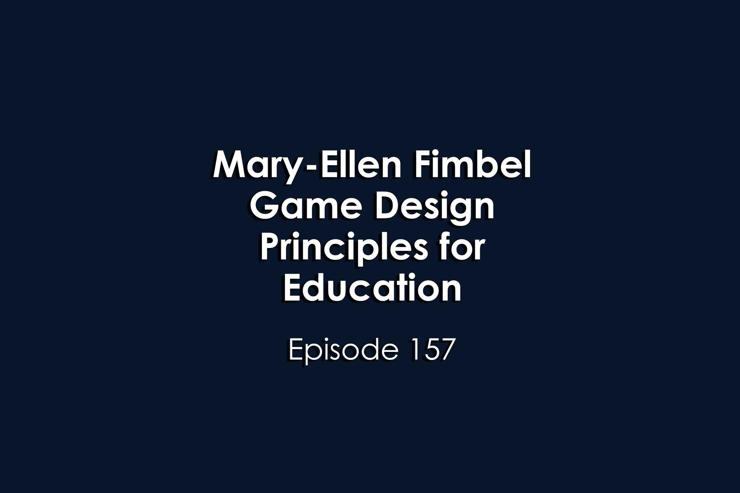 Episode 157 Mary-Ellen Fimbel on Game Design Principles for Education