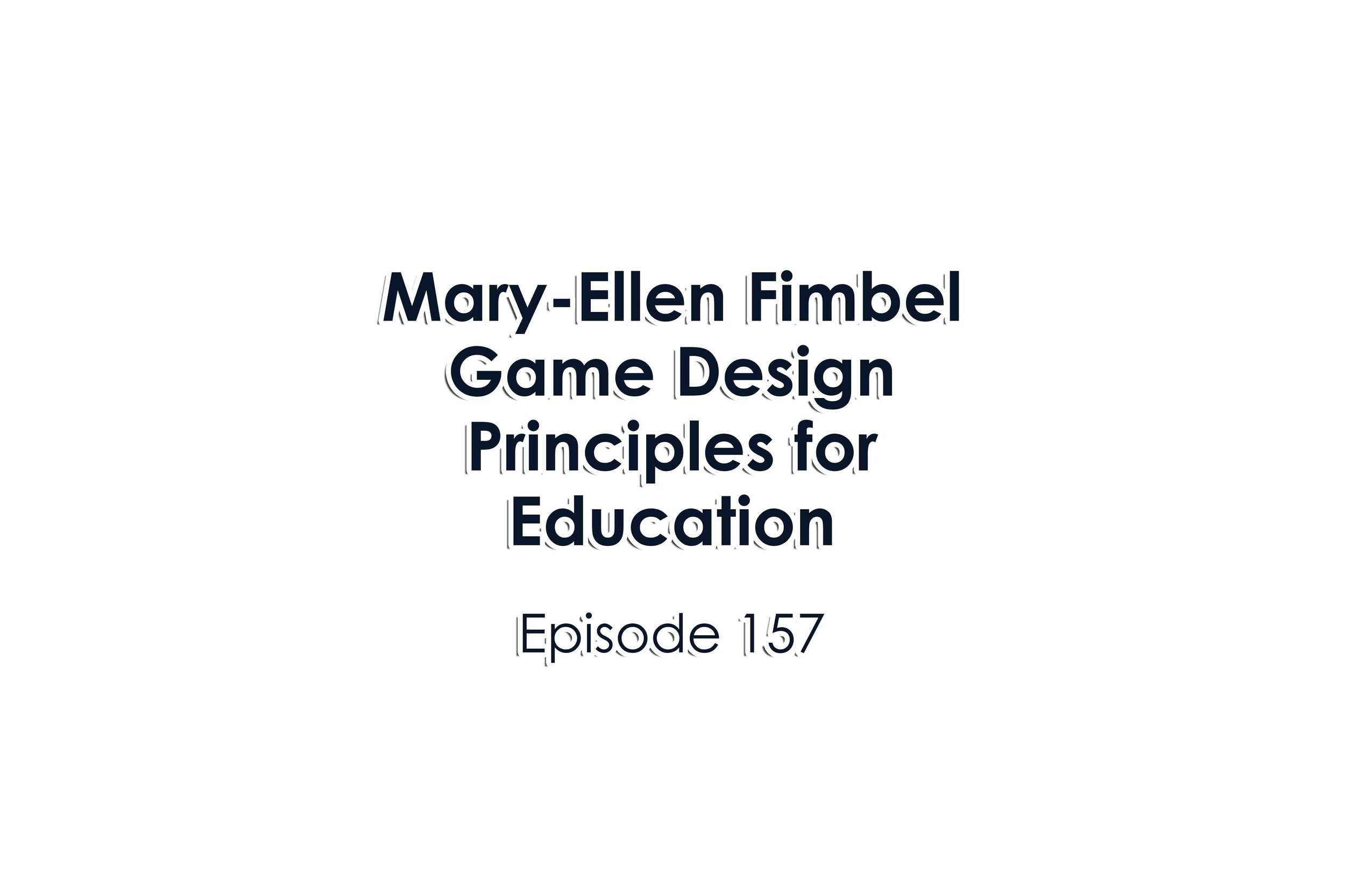 Episode 157 Mary-Ellen Fimbel on Game Design Principles for Education
