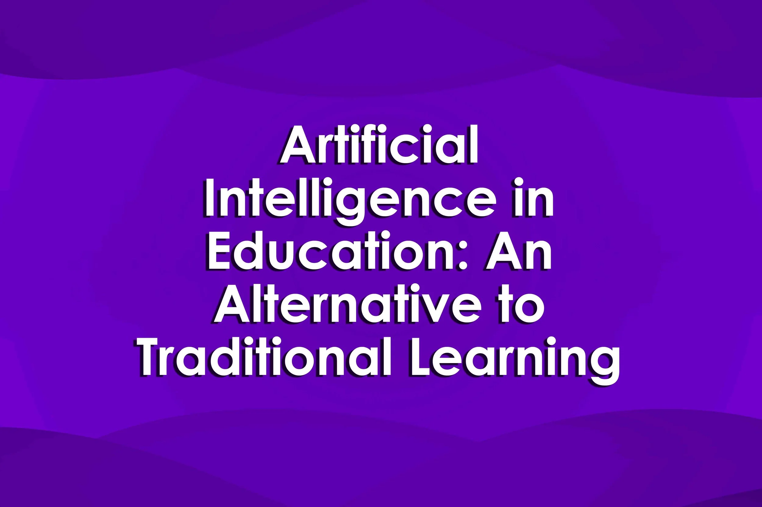 Artificial Intelligence in Education: An Alternative to Traditional Learning