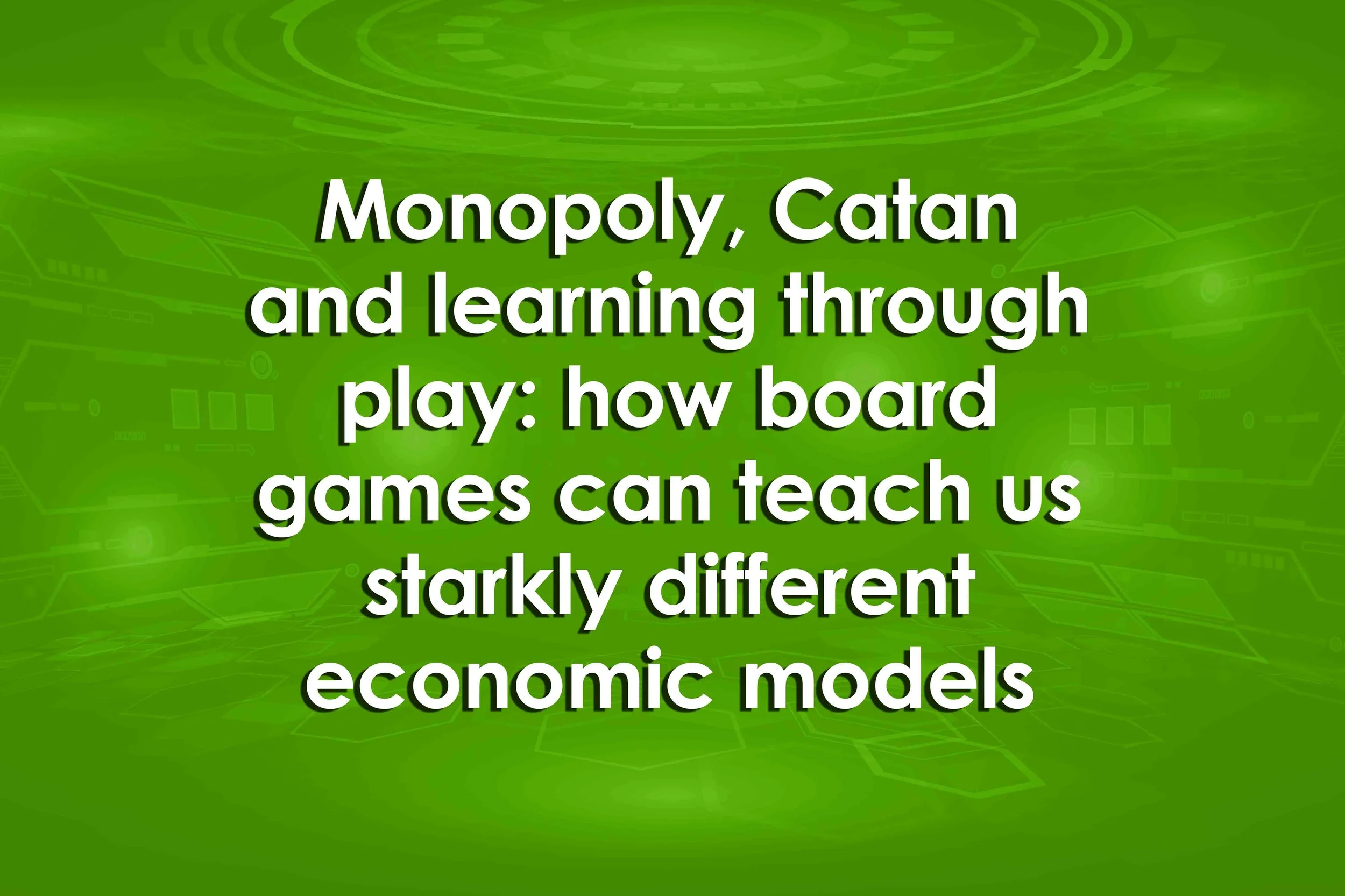 Monopoly, Catan and learning through play: how board games can teach us starkly different economic models