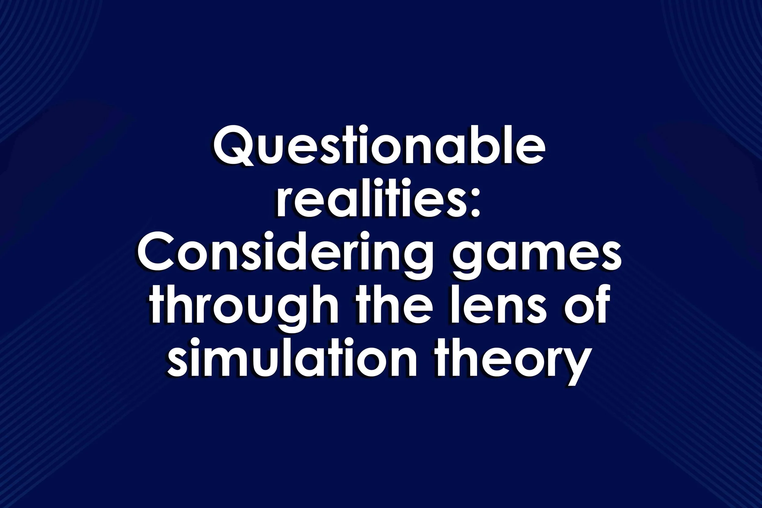 Questionable realities: Considering games through the lens of simulation theory