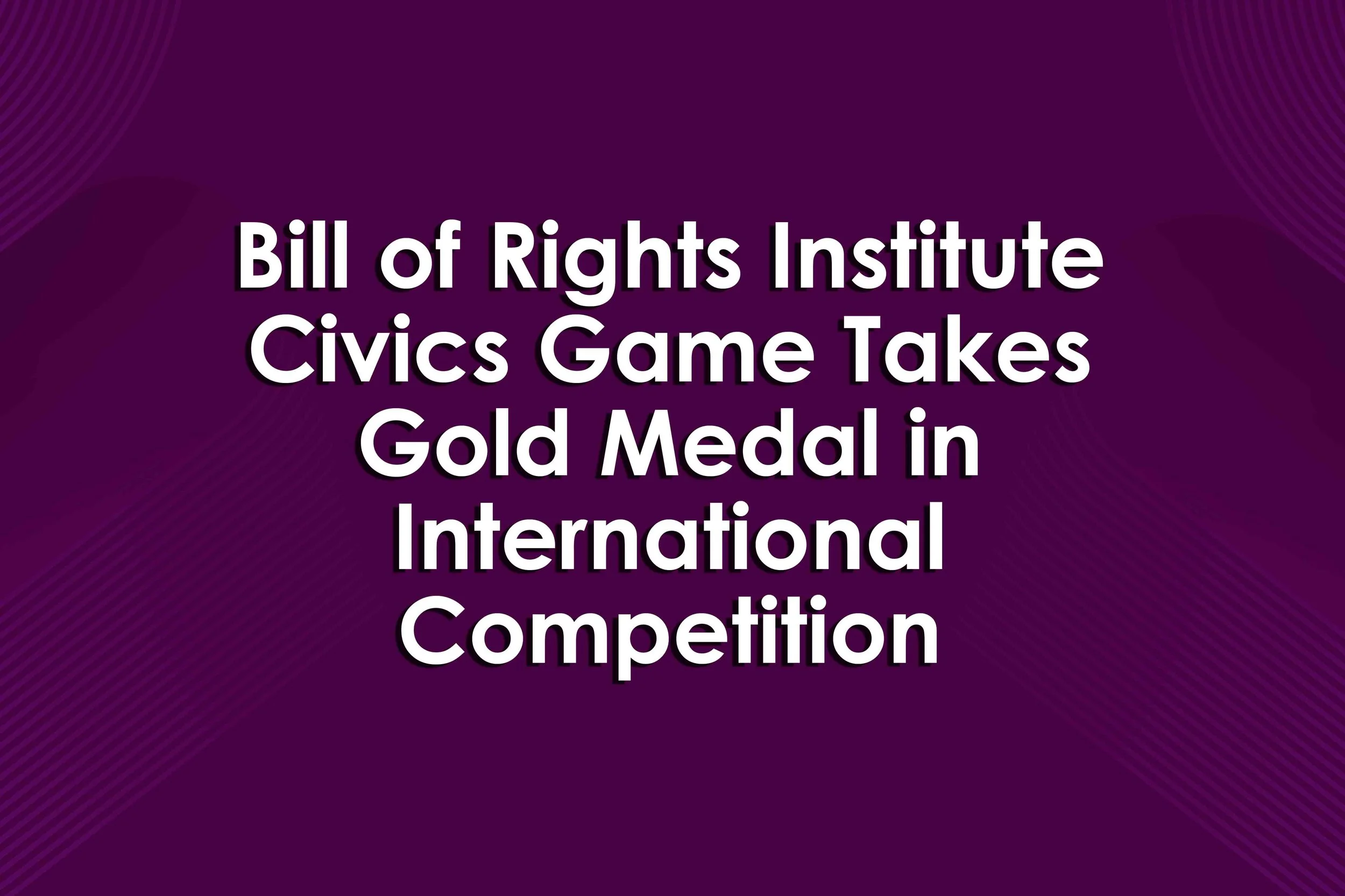 Bill of Rights Institute Civics Game Takes Gold Medal in International Competition