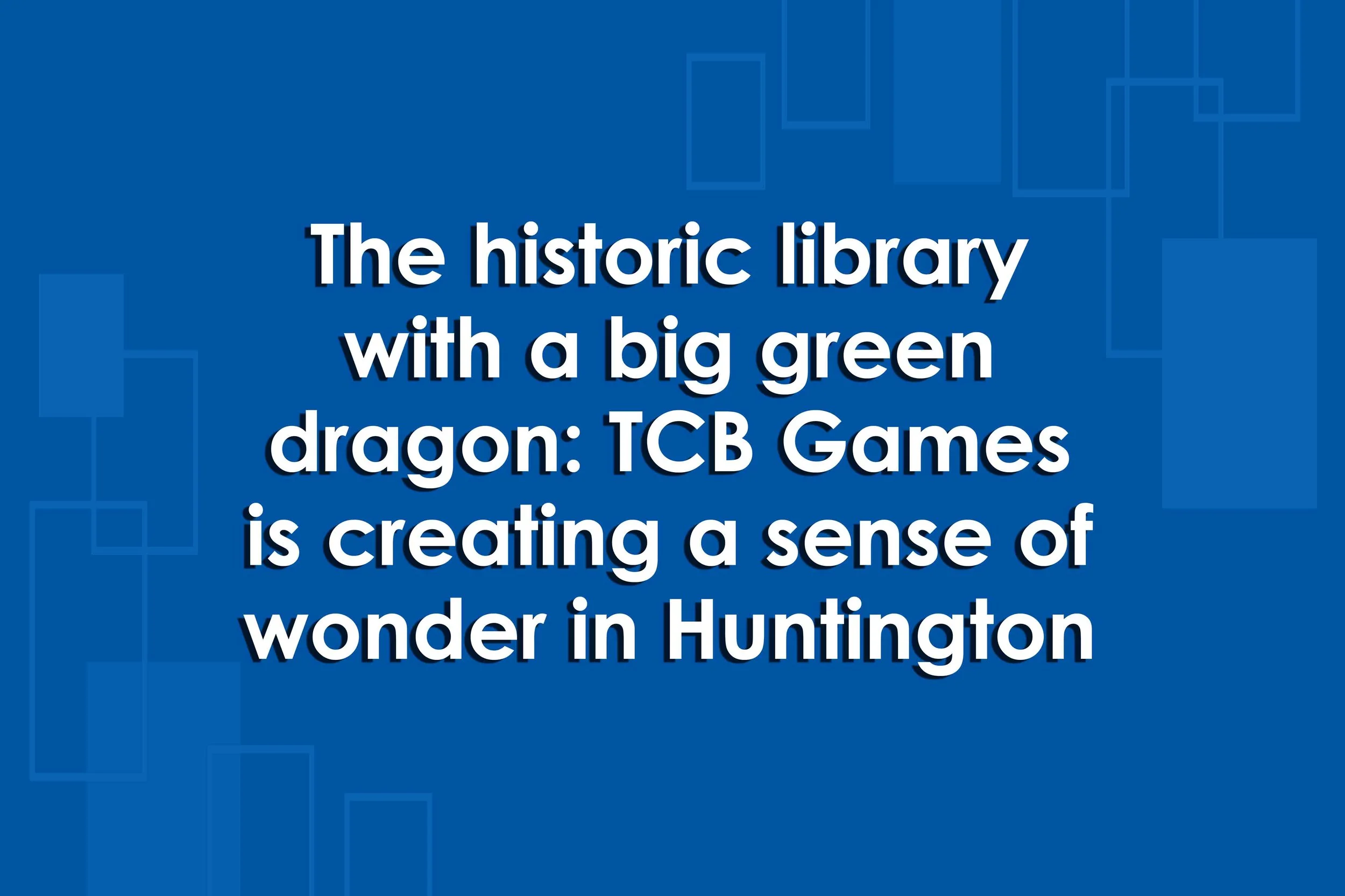 The historic library with a big green dragon: TCB Games is creating a sense of wonder in Huntington