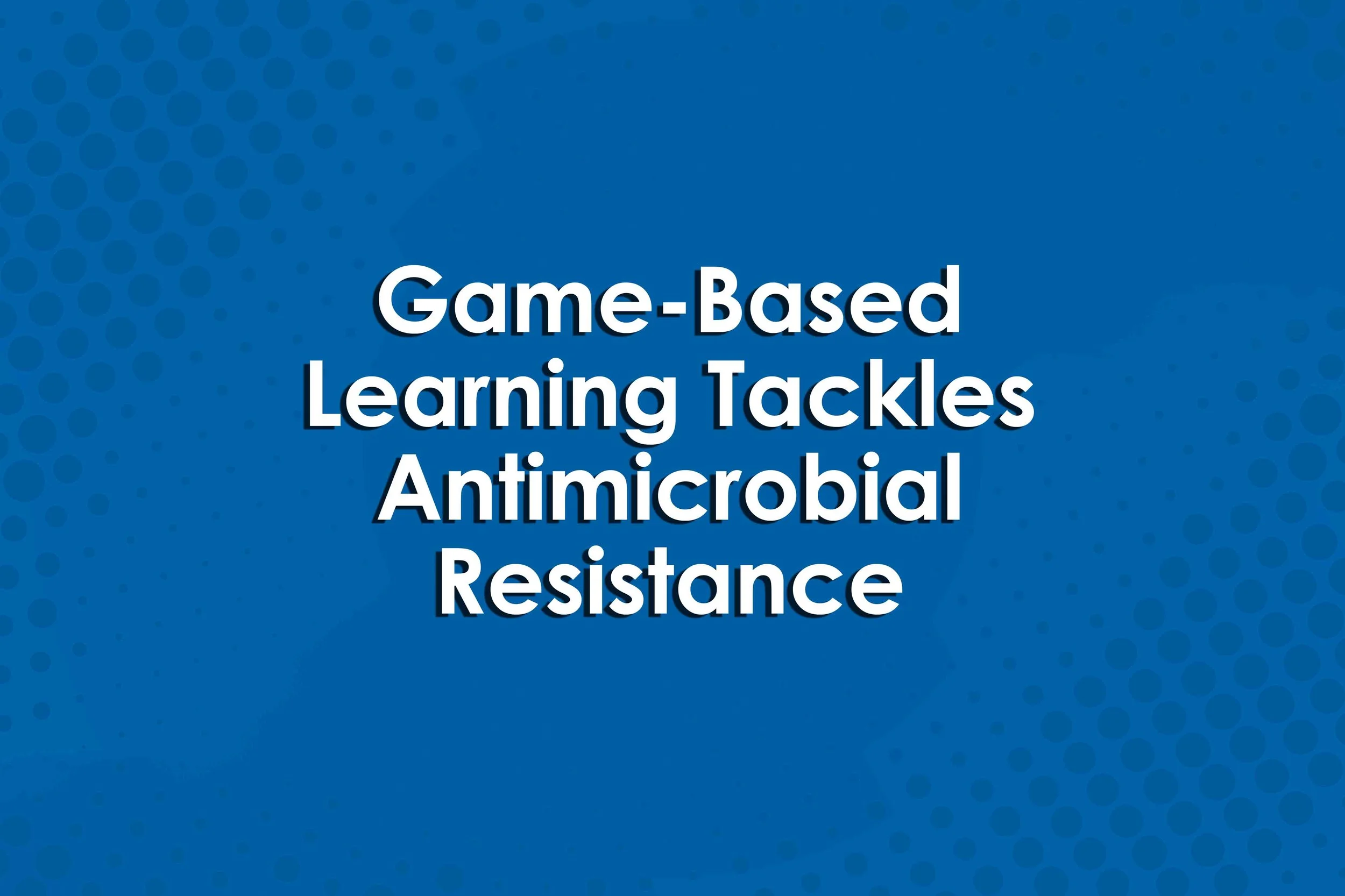 Game-Based Learning Tackles Antimicrobial Resistance