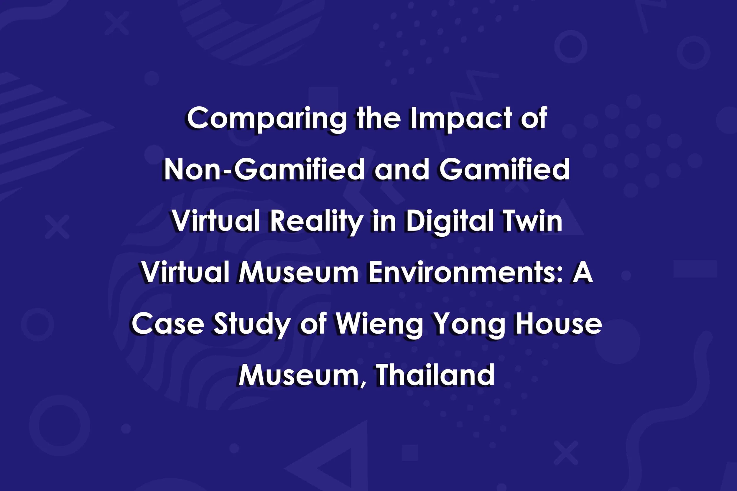 Comparing the Impact of Non-Gamified and Gamified Virtual Reality in Digital Twin Virtual Museum Environments: A Case Study of Wieng Yong House Museum, Thailand