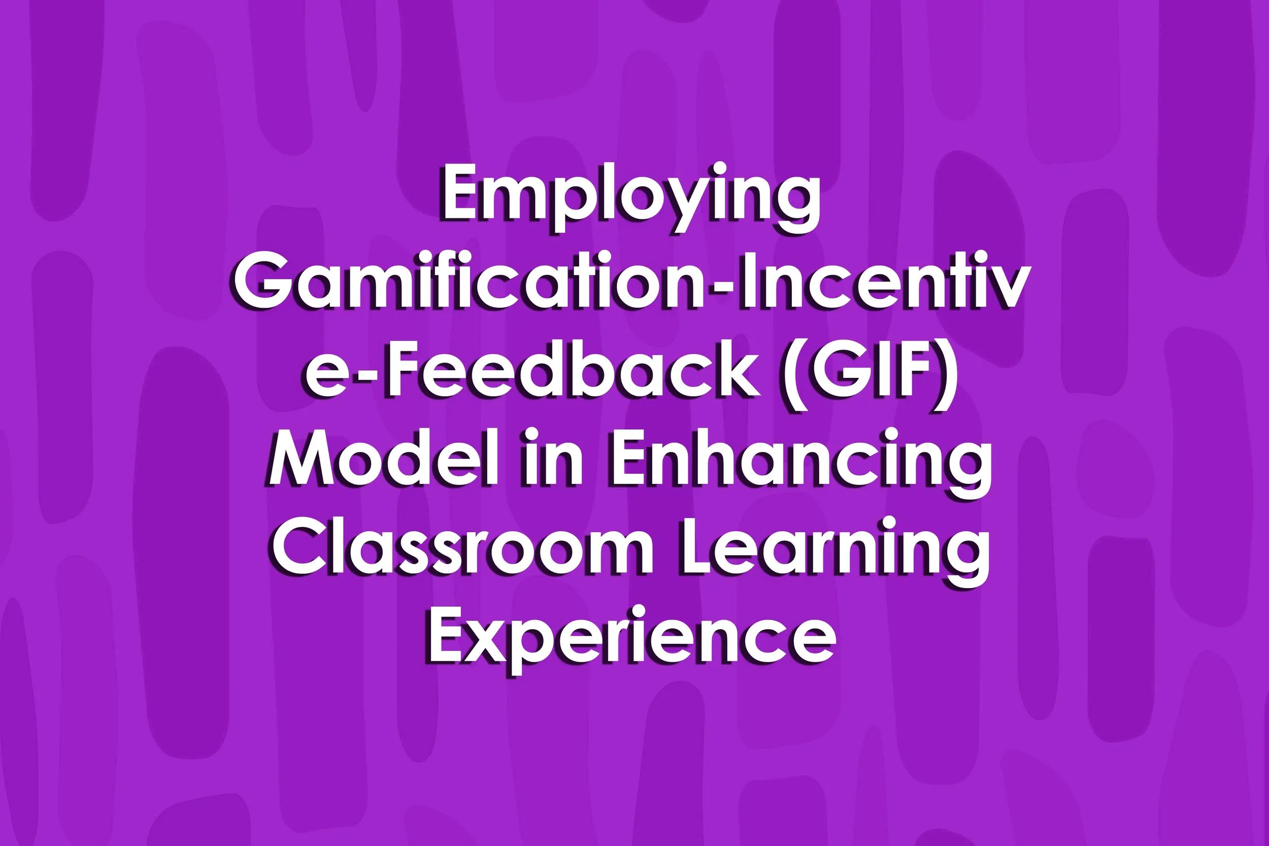 Employing Gamification-Incentive-Feedback (GIF) Model in Enhancing Classroom Learning Experience