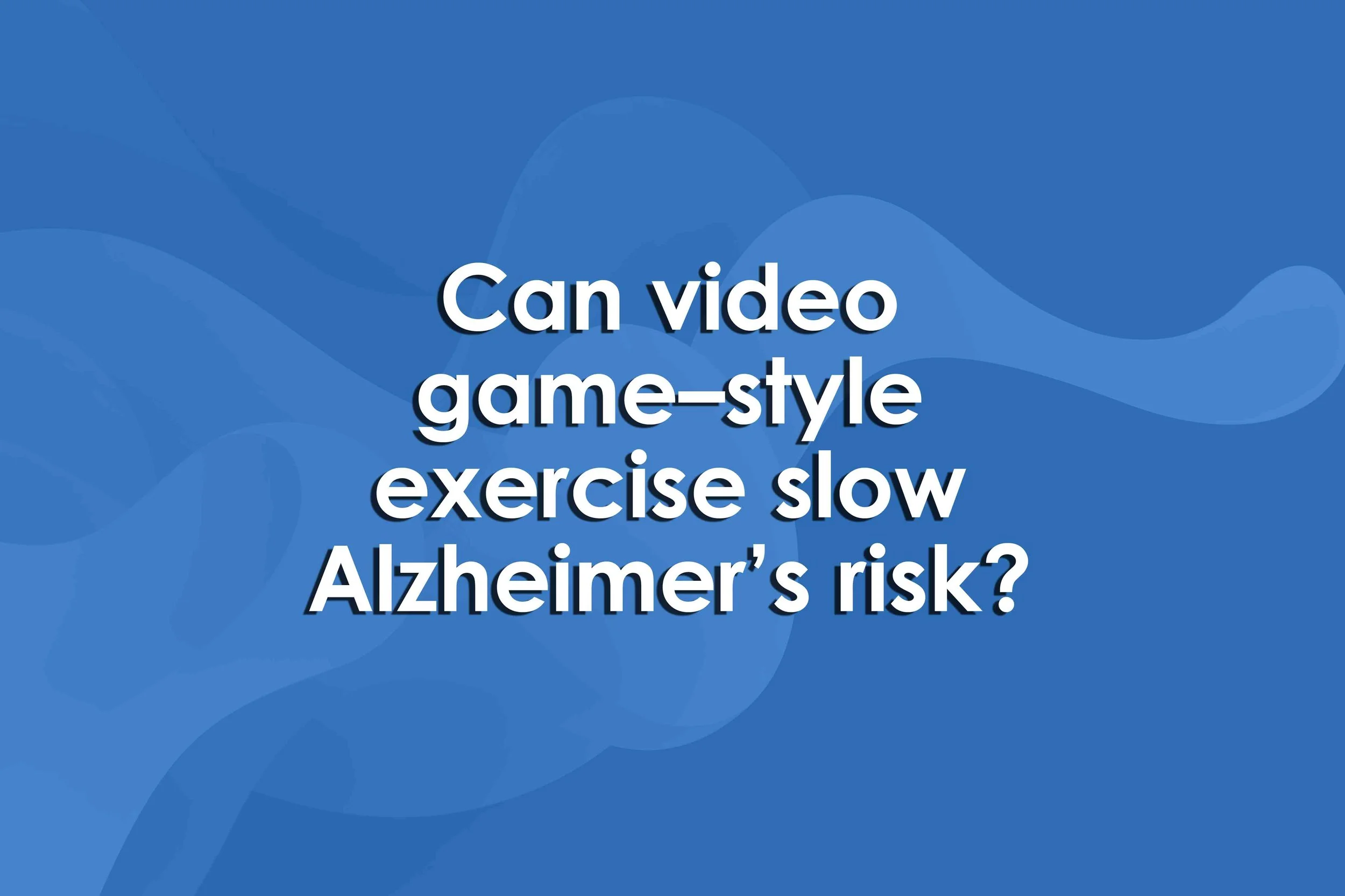 Can video game–style exercise slow Alzheimer’s risk?
