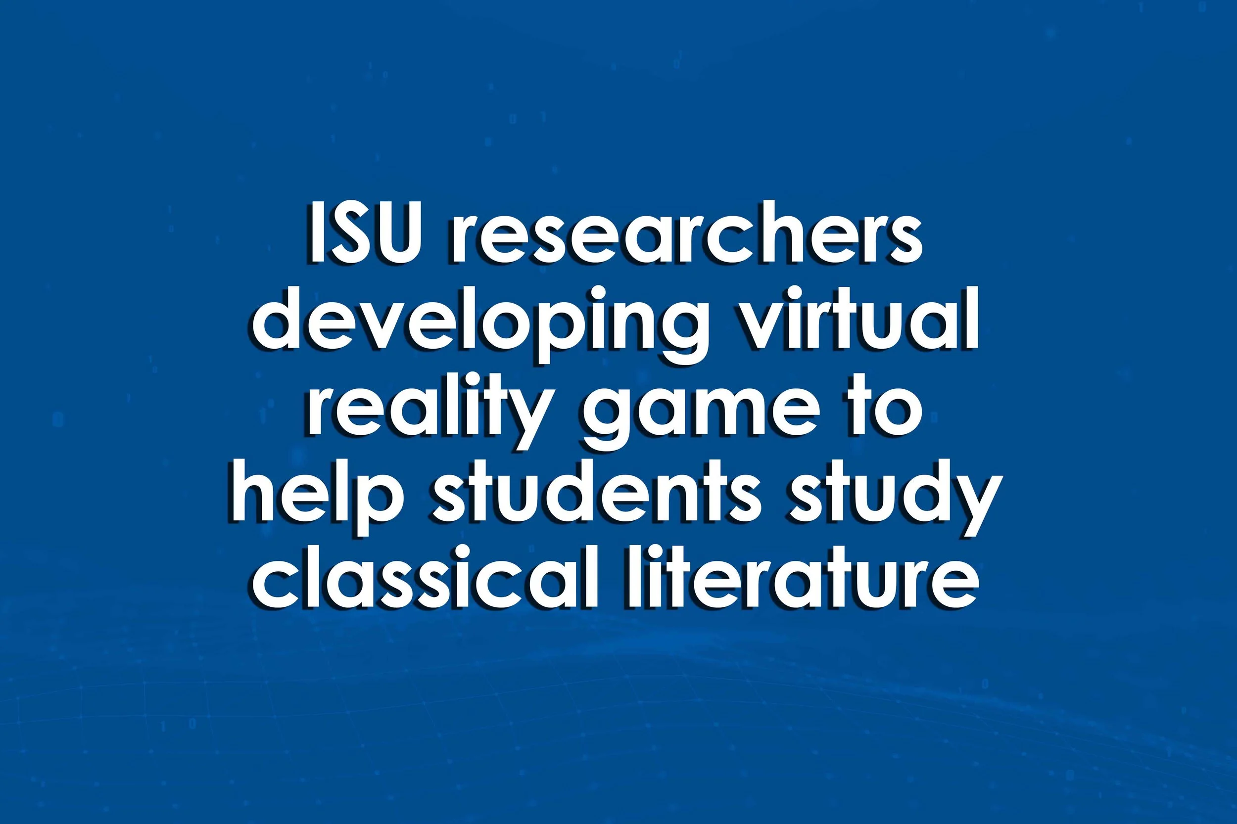 ISU researchers developing virtual reality game to help students study classical literature