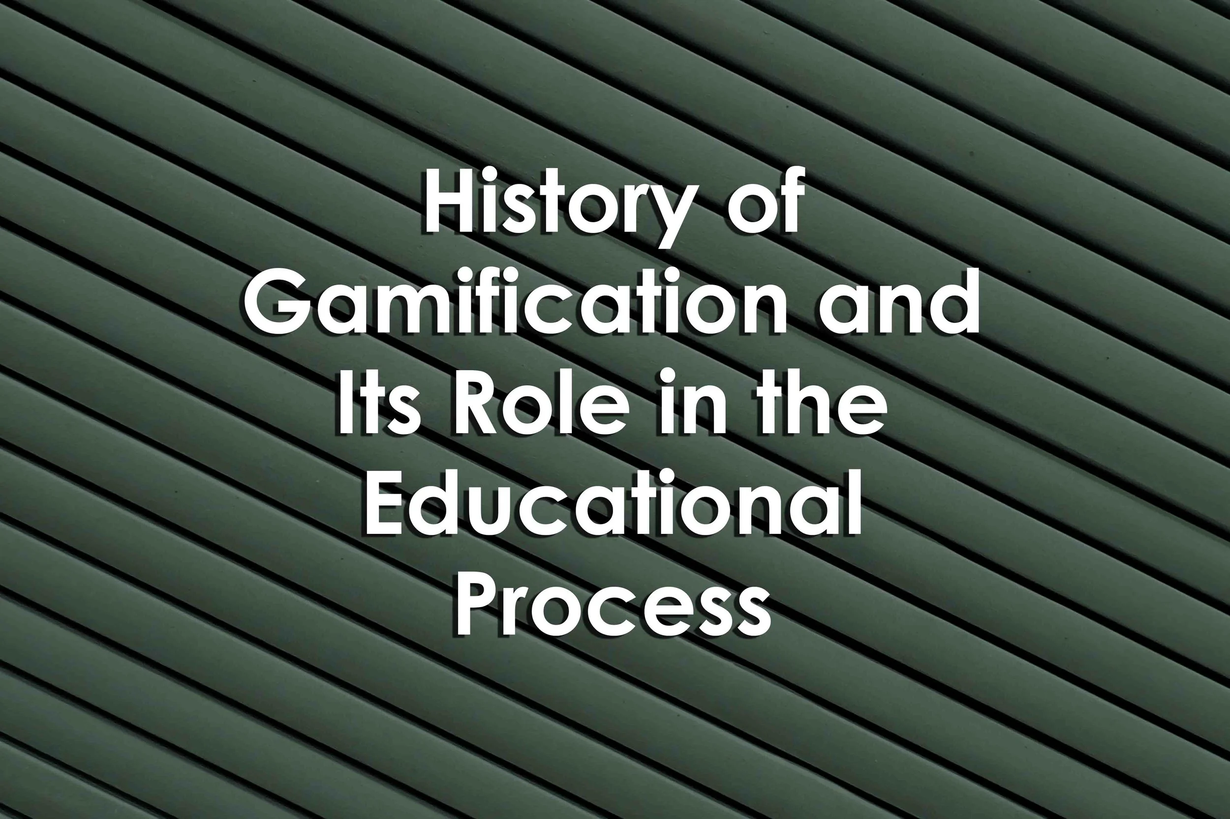History of Gamification and Its Role in the Educational Process