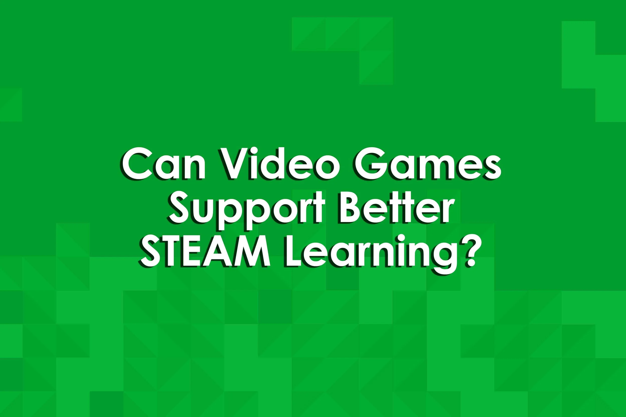 Can Video Games Support Better STEAM Learning?