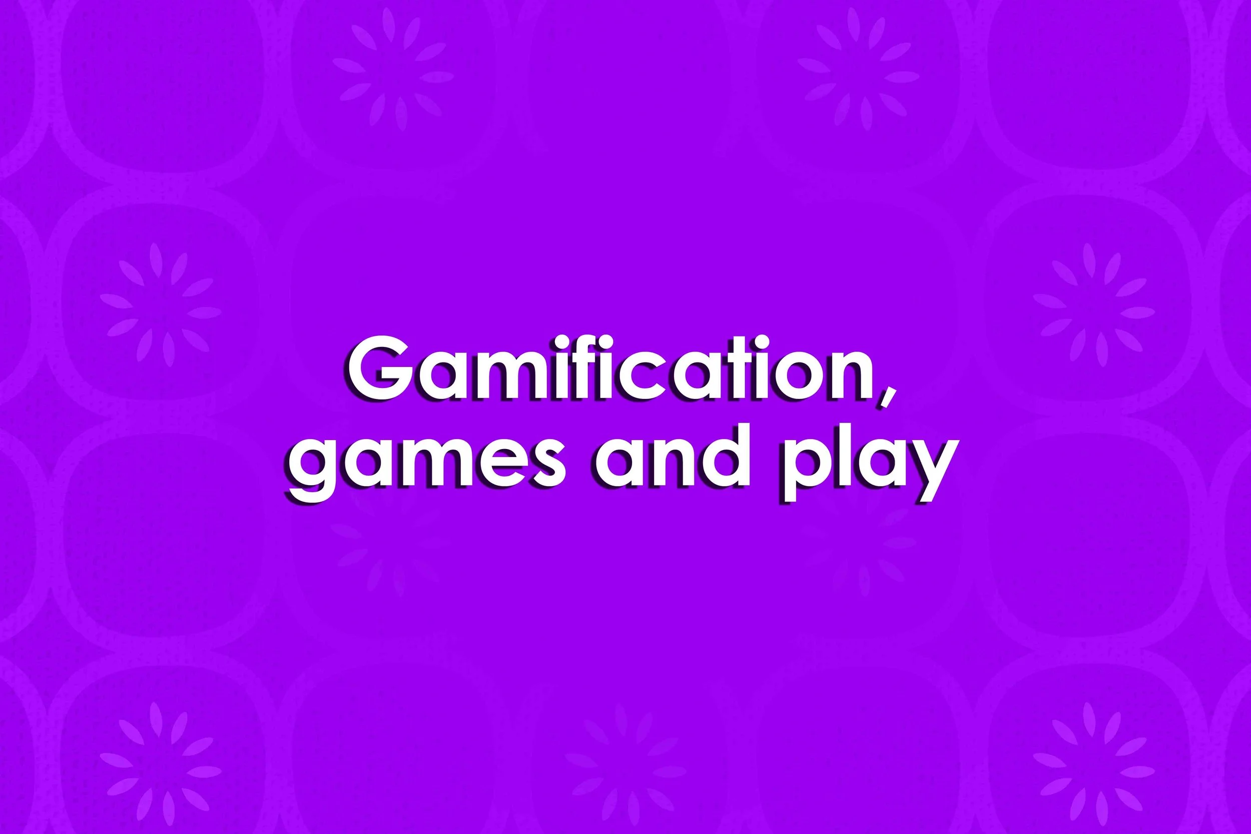 Gamification, games and play