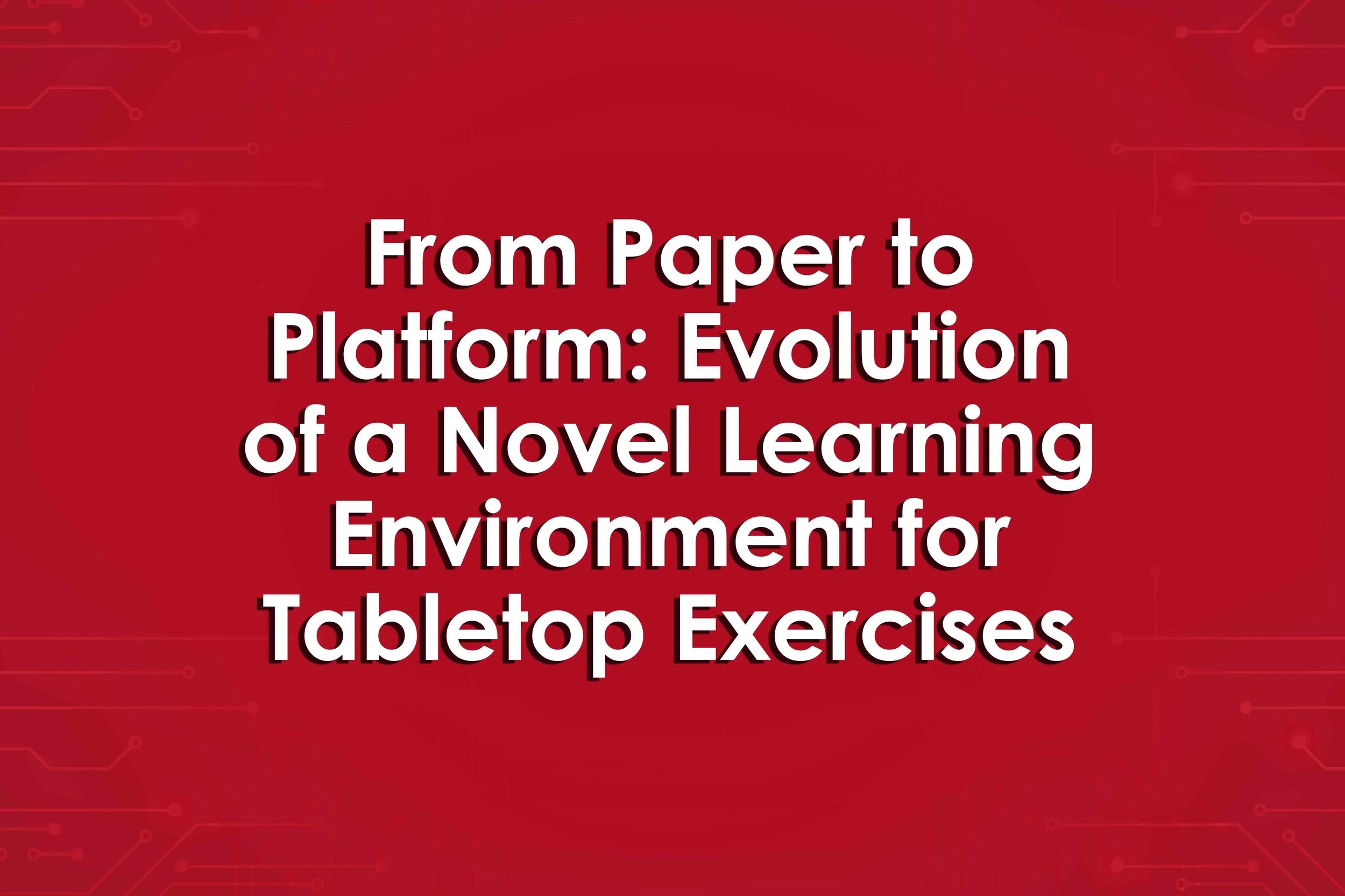 From Paper to Platform: Evolution of a Novel Learning Environment for Tabletop Exercises