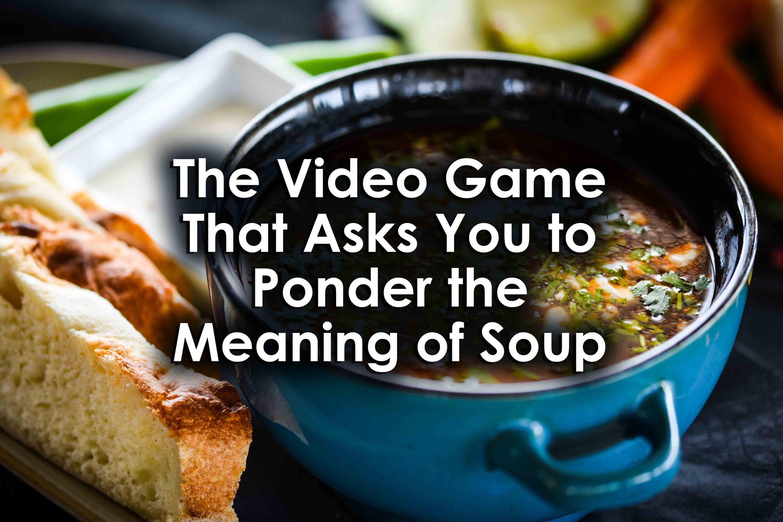 The Video Game That Asks You to Ponder the Meaning of Soup