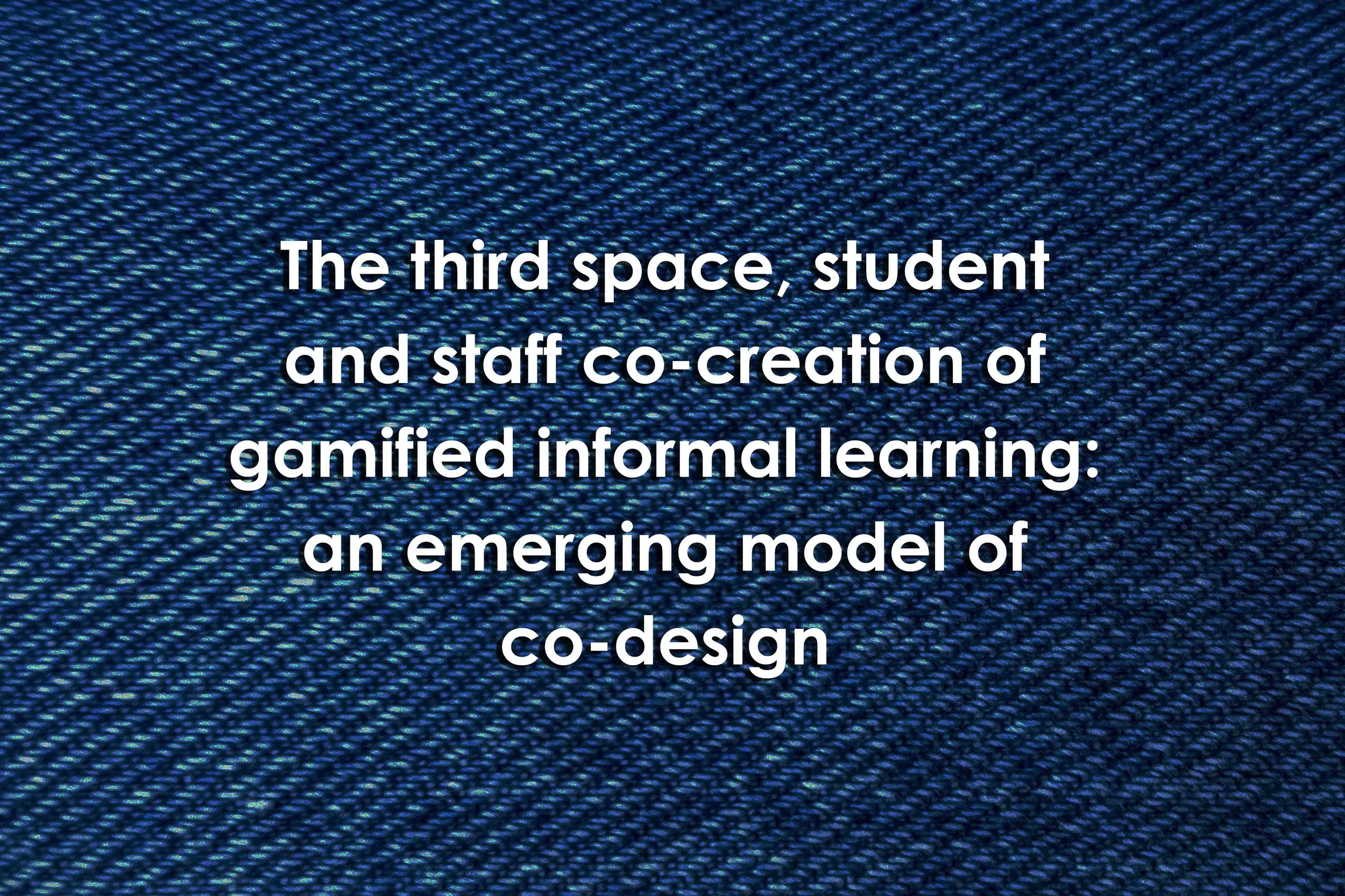 The third space, student and staff co-creation of gamified informal learning: an emerging model of co-design